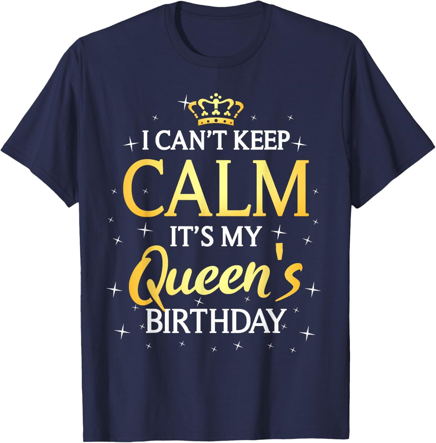 I Can't Keep Calm It's My Queen Birthday Gift Bday Party T-Shirt - T-Shirt | Navy