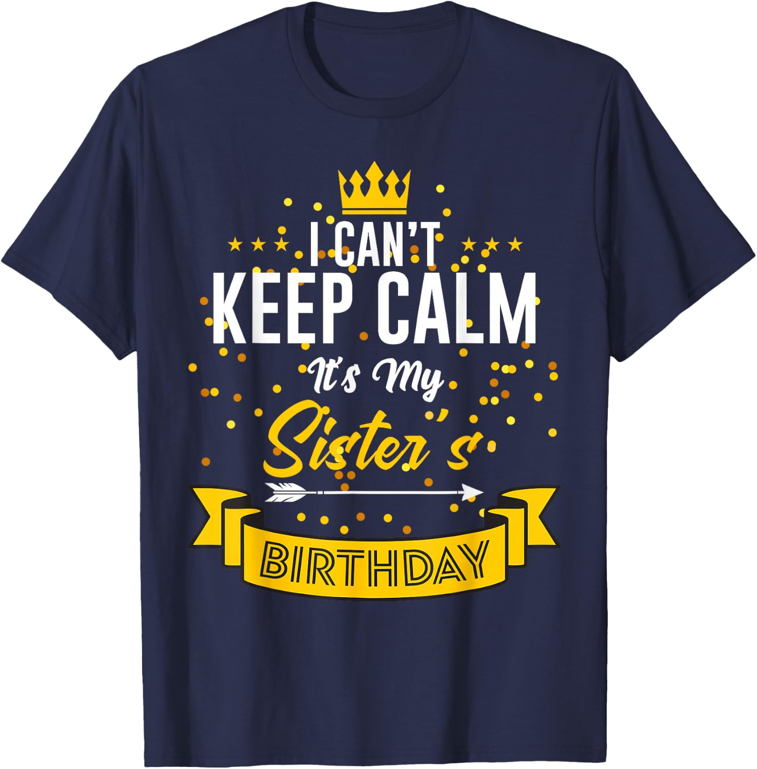 I Can't Keep Calm It's My Sister's Birthday T-Shirt - T-Shirt | Navy