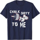 Chalk Dirty To Me Weightlifting Gym Workout Motivation T-Shirt - T-Shirt | Navy