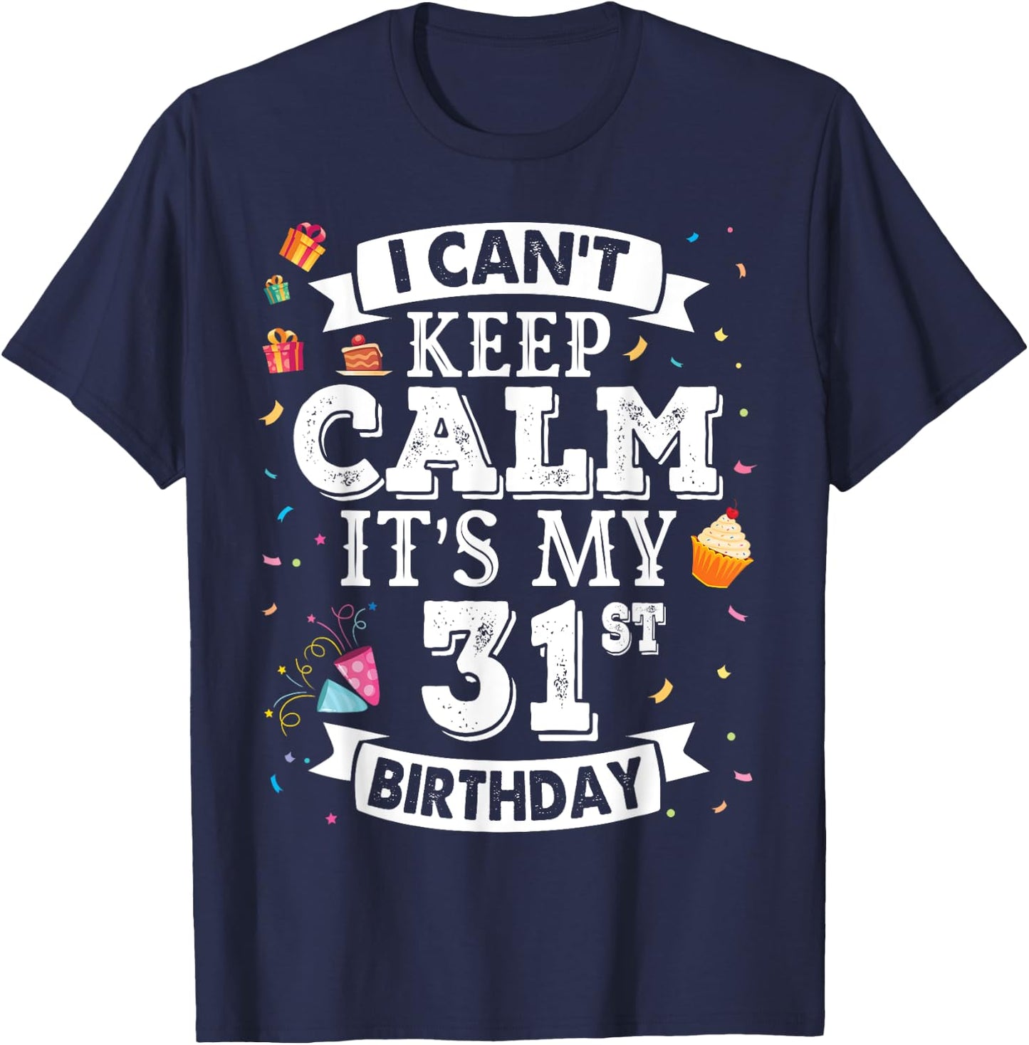 I Can't Keep Calm It's My 31st Birthday Happy To Me 31 Years T-Shirt - T-Shirt | Navy