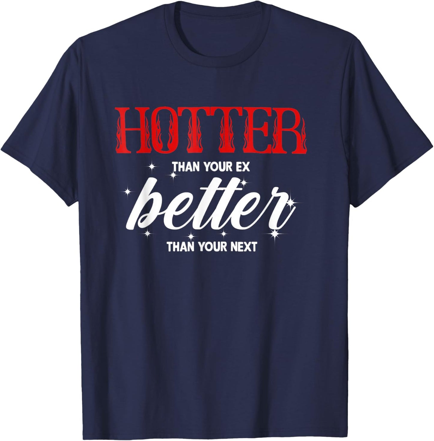 Hotter Than Your Ex - Better Than Your Next Funny Boyfriend T-Shirt - T-Shirt | Navy