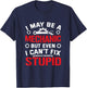 I May Be a Mechanic but Even I Can't Fix Stupid T-Shirt - T-Shirt | Navy