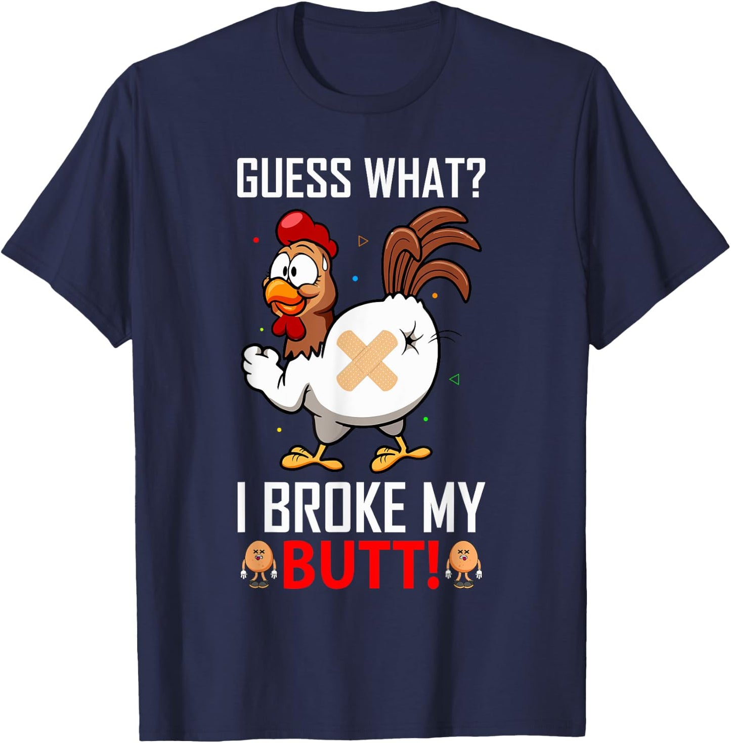 Funny Guess What? I Broke My Butt! Farm Chicken Butt Humor T-Shirt - T-Shirt | Navy