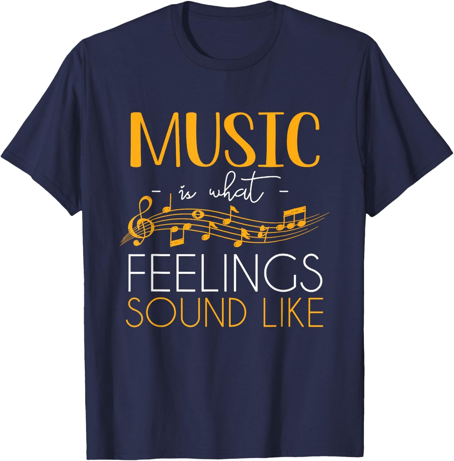 Music Is What Feelings Sound Like Music Note T-Shirt - T-Shirt | Navy