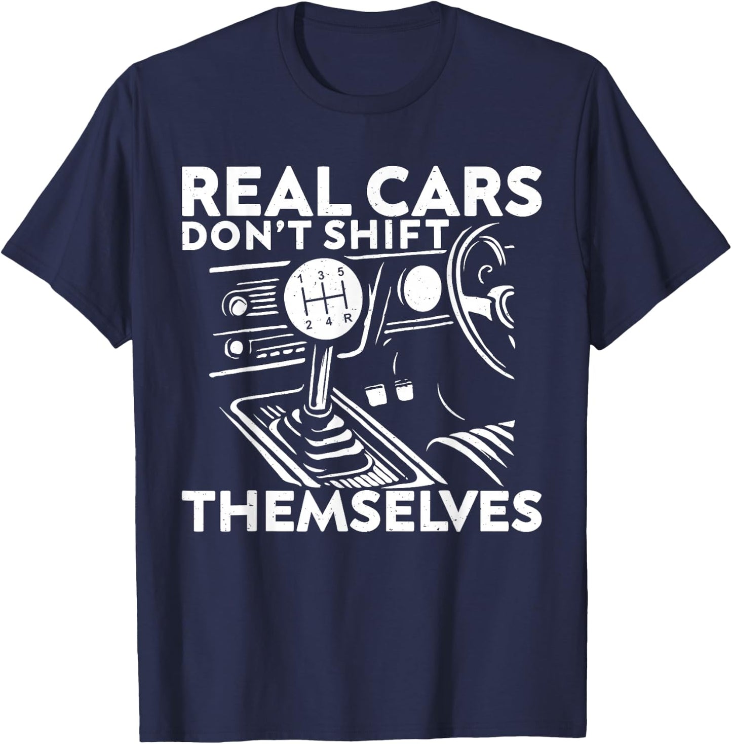 Real Cars Don't Shift Themselves Car Enthusiast Mechanic T-Shirt - T-Shirt | Navy