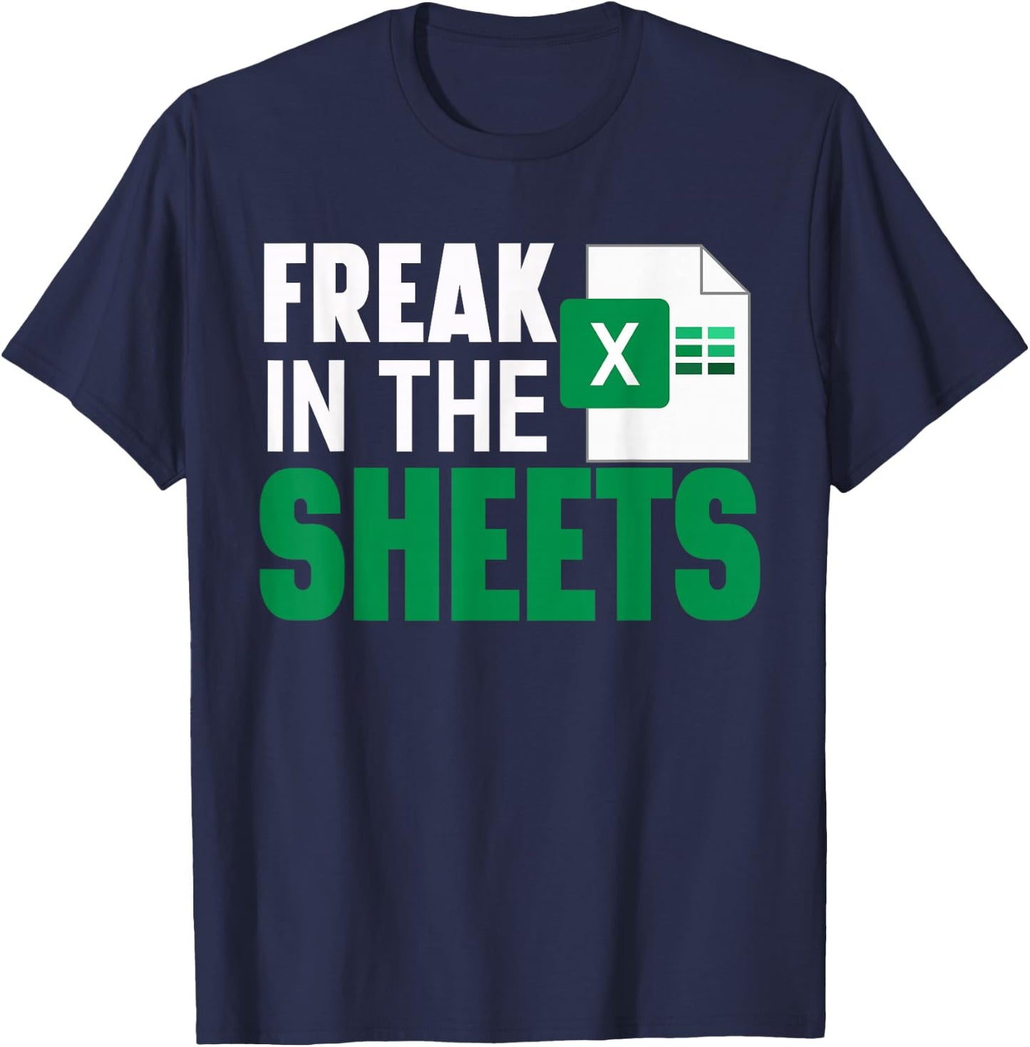 Freak In The Excel Sheets Funny Accountant Spreadsheet T-Shirt - T-Shirt | Navy