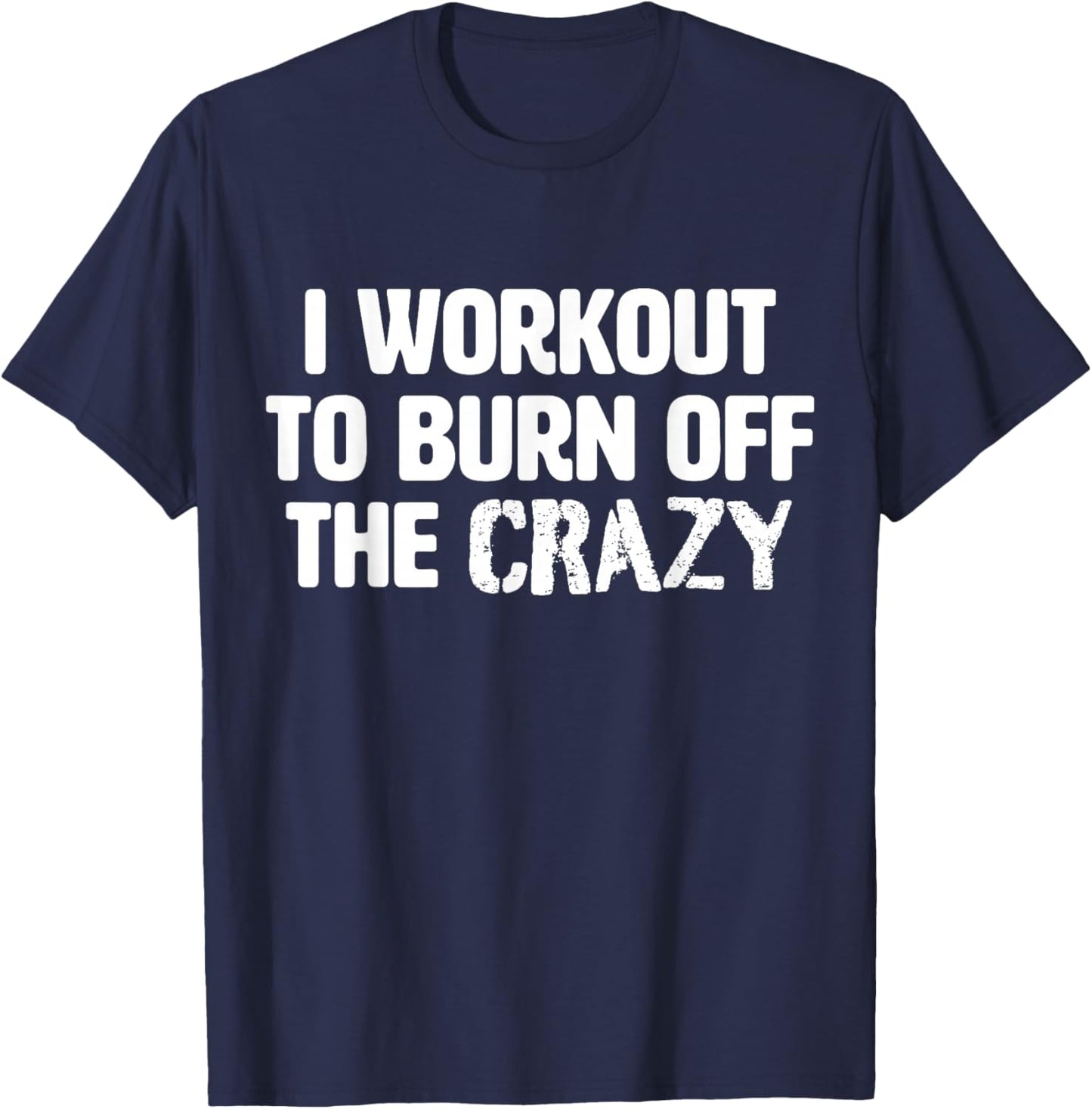 Funny Workout Saying Gym I Burn Off The Crazy T-Shirt - T-Shirt | Navy
