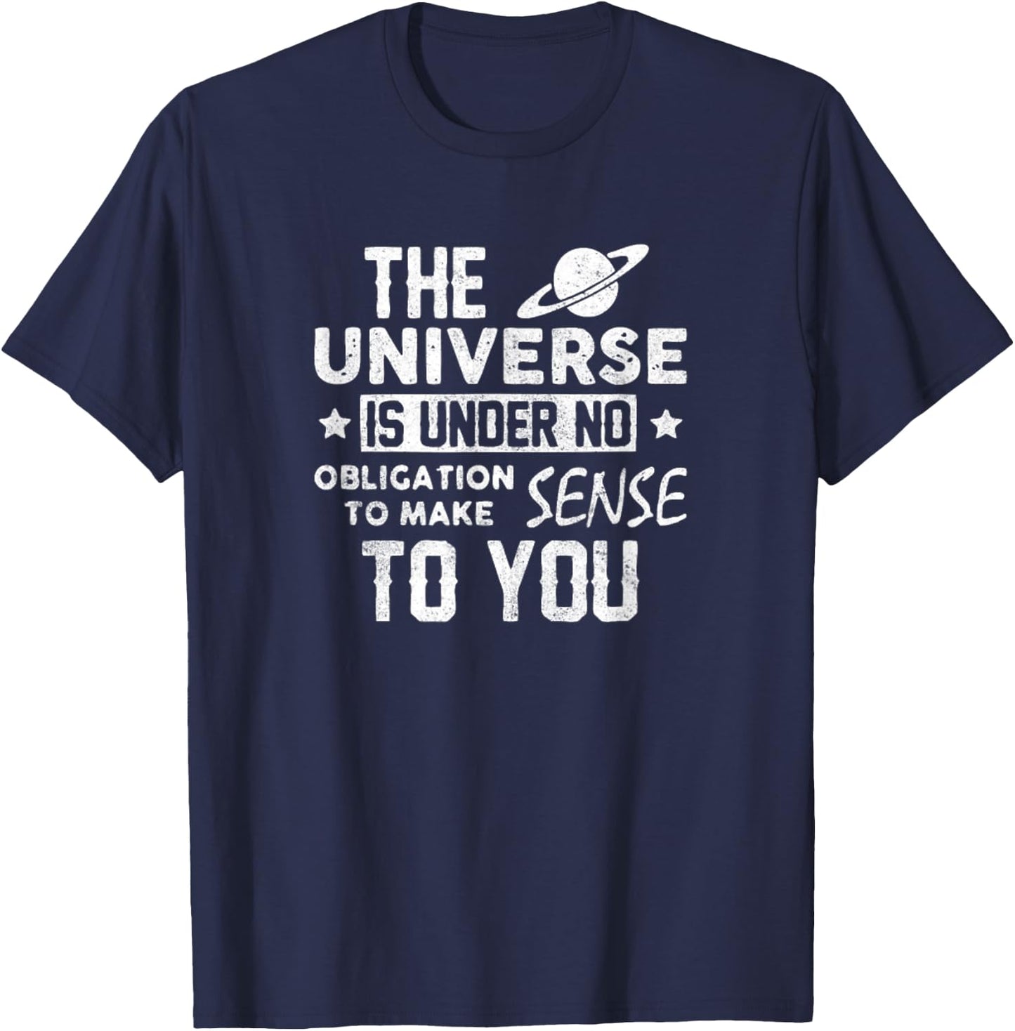 Universe is Under no Obligation to Make Sense to You Shirt T-Shirt - T-Shirt | Navy