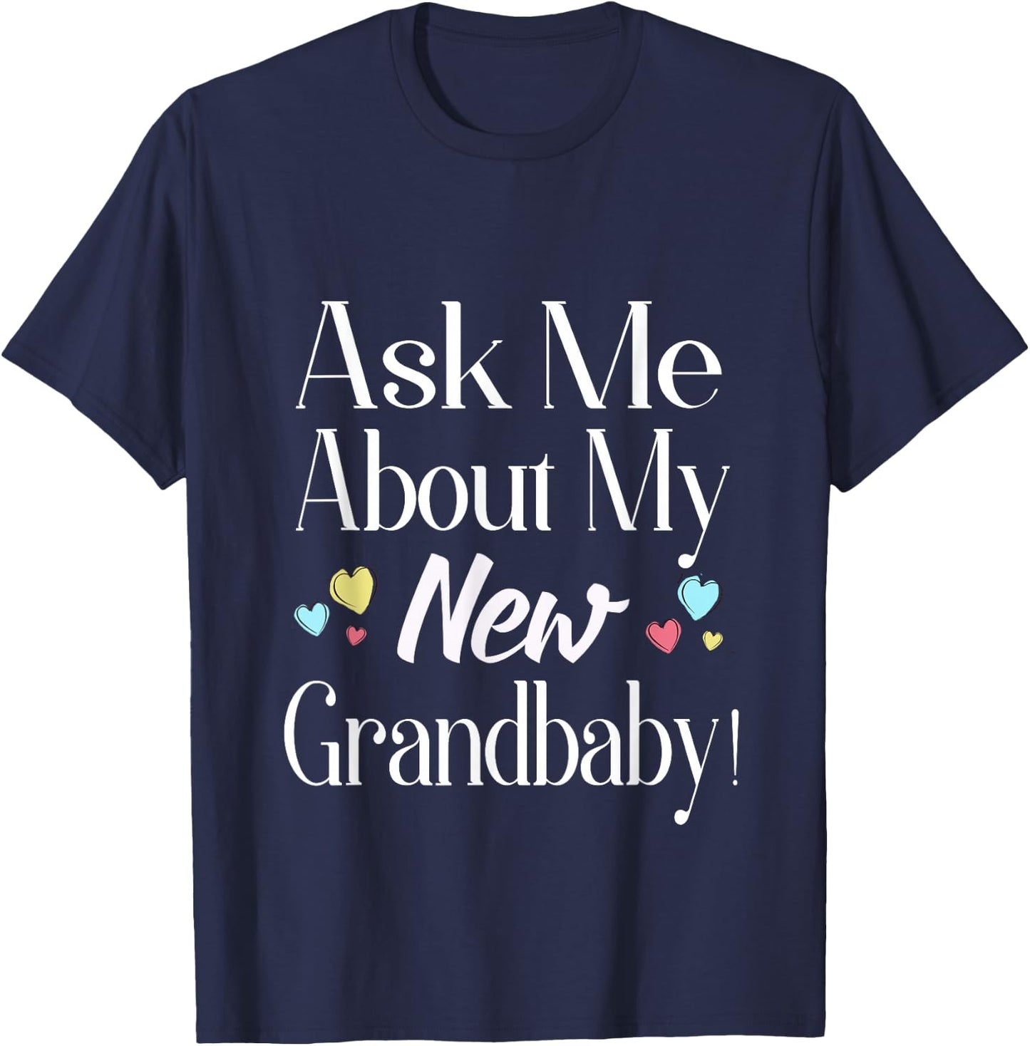 Ask Me About My New Grandbaby! T-Shirt - T-Shirt | Navy
