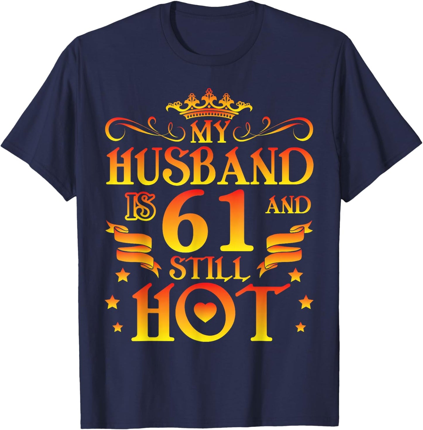 My husband is 61 years old and still hot Happy Birthday T-Shirt - T-Shirt | Navy