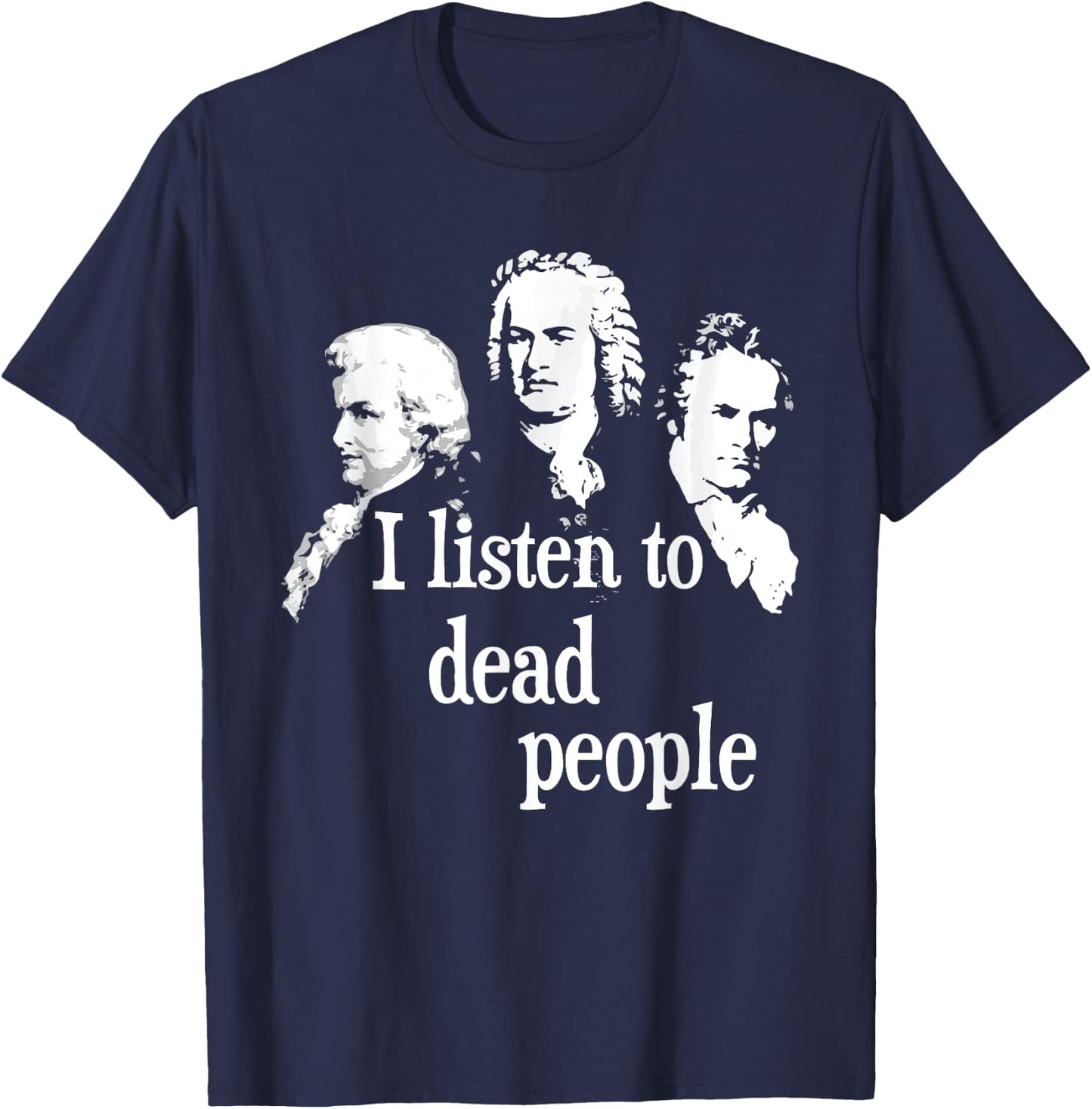 I Listen to Dead People - Classical Music Composer Teacher Small T-Shirt - T-Shirt | Navy