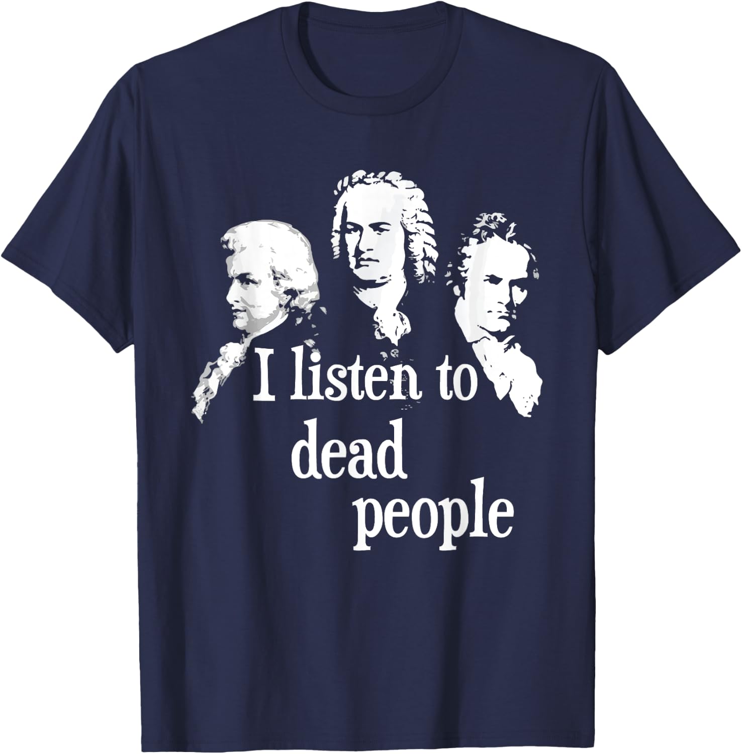 I Listen to Dead People - Classical Music Composer Teacher Small T-Shirt - T-Shirt | Navy