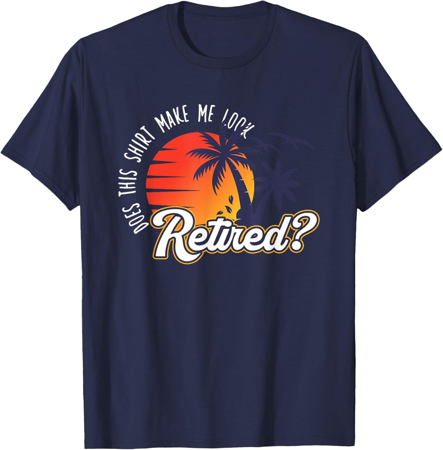 Funny Summer Vacation Does This Shirt Make Me Look Retired Women T-Shirt - T-Shirt | Navy