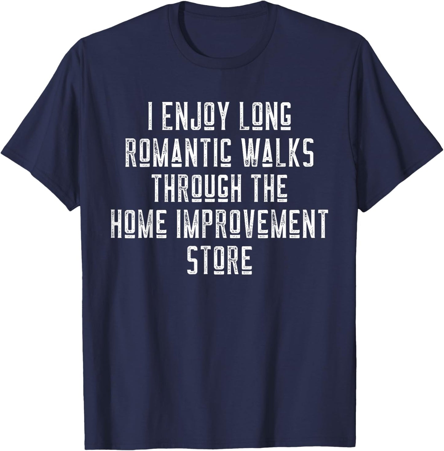 Funny I Enjoy Long Romantic Walks Through Home Improvement T-Shirt - T-Shirt | Navy