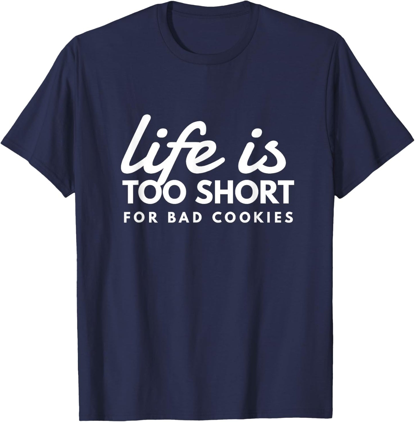 Life Is Too Short For Bad Cookies Baking Humor Fun T-Shirt - T-Shirt | Navy