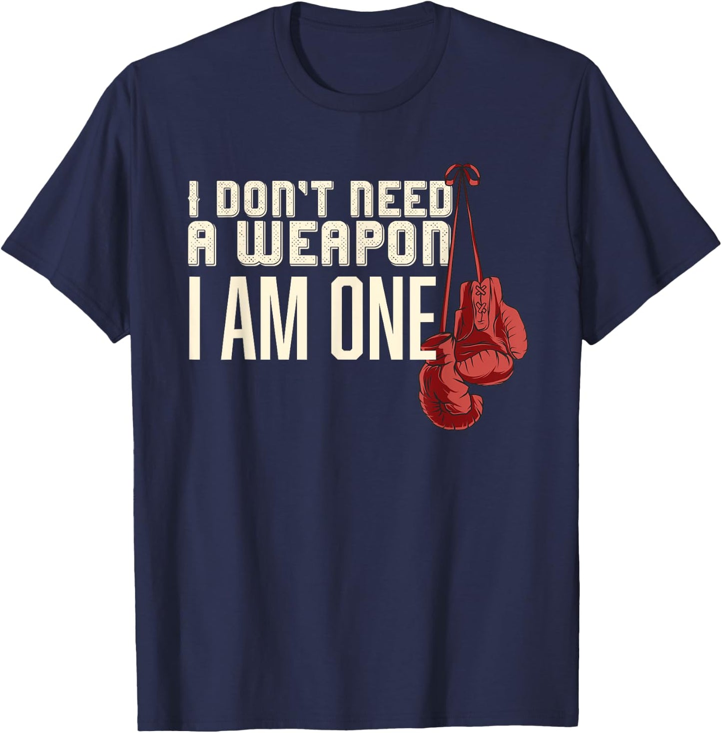 I Don't Need A Weapon Boxing Gloves Boxer gift men T-Shirt - T-Shirt | Navy