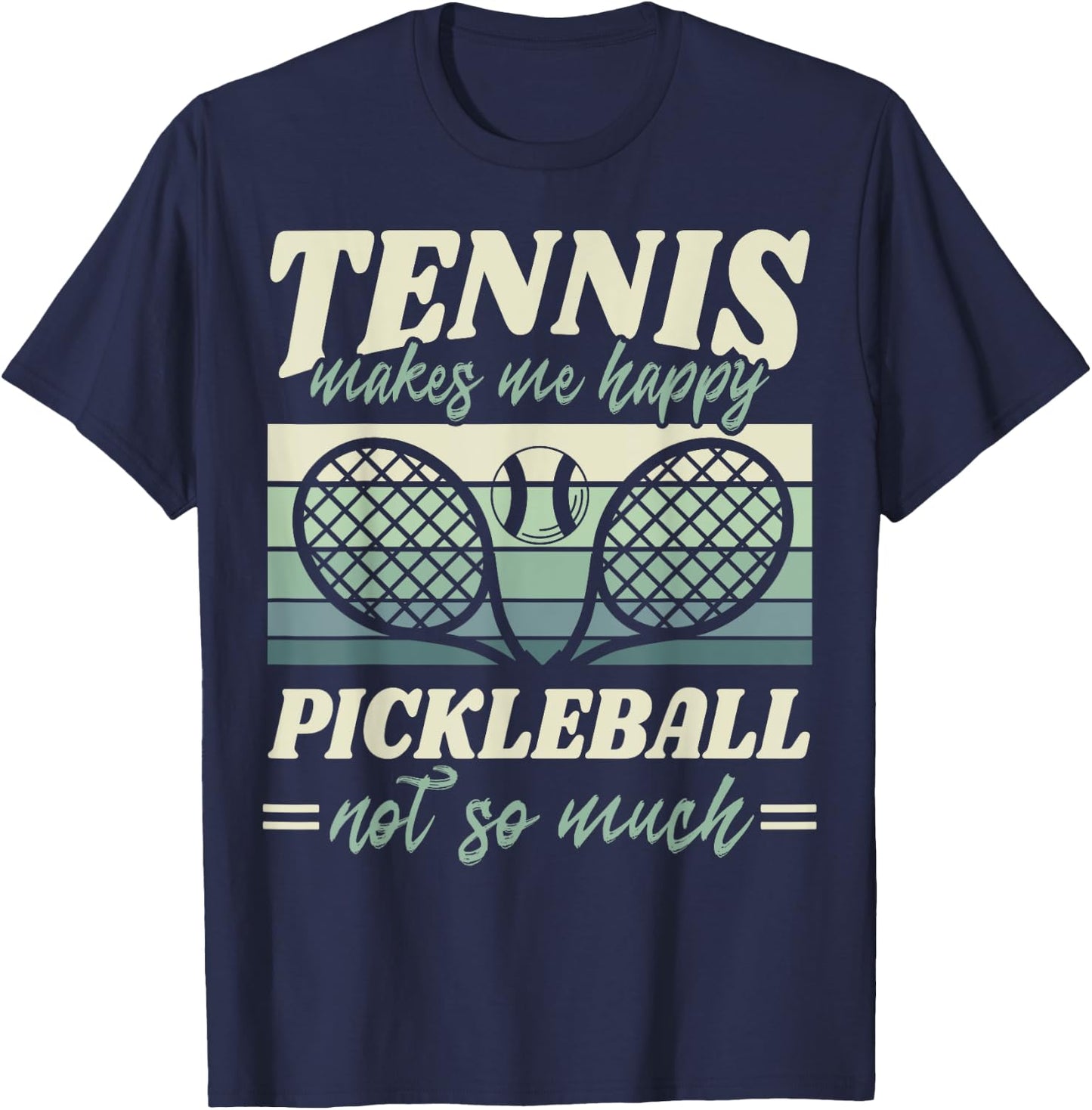 Tennis Makes me Happy Pickleball Not so Much Player Fan T-Shirt - T-Shirt | Navy