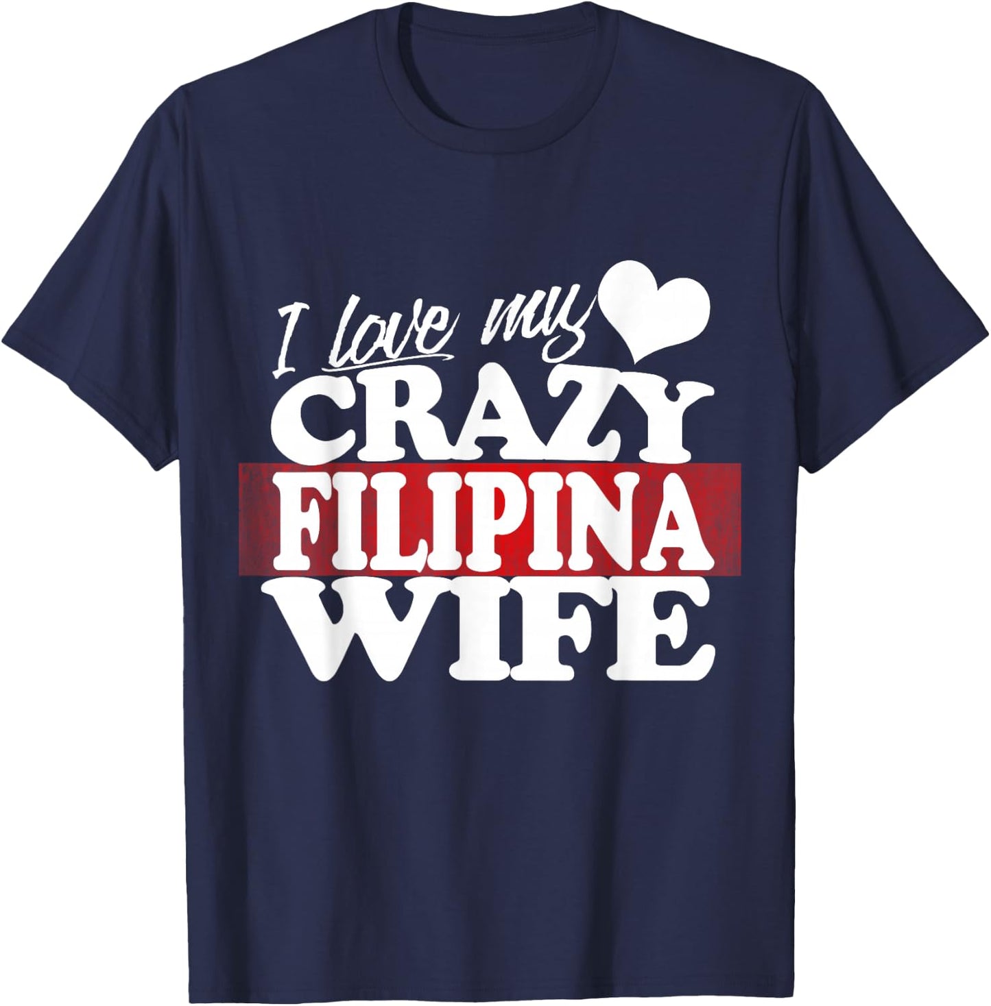 I Love my Crazy Filipina Wife Funny but Loving T-Shirt - T-Shirt | Navy