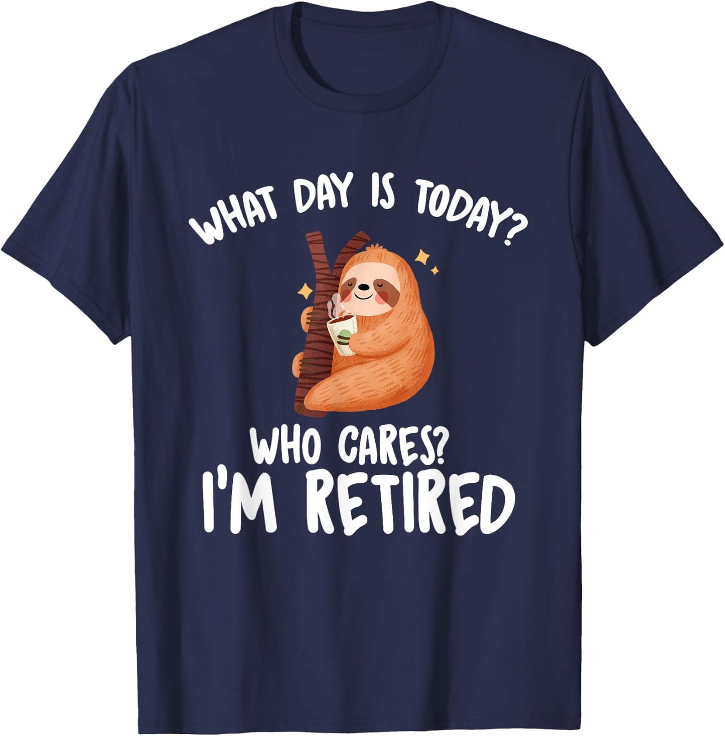 What Day Is Today Who Cares I'm Retired - Funny Retirement T-Shirt - T-Shirt | Navy