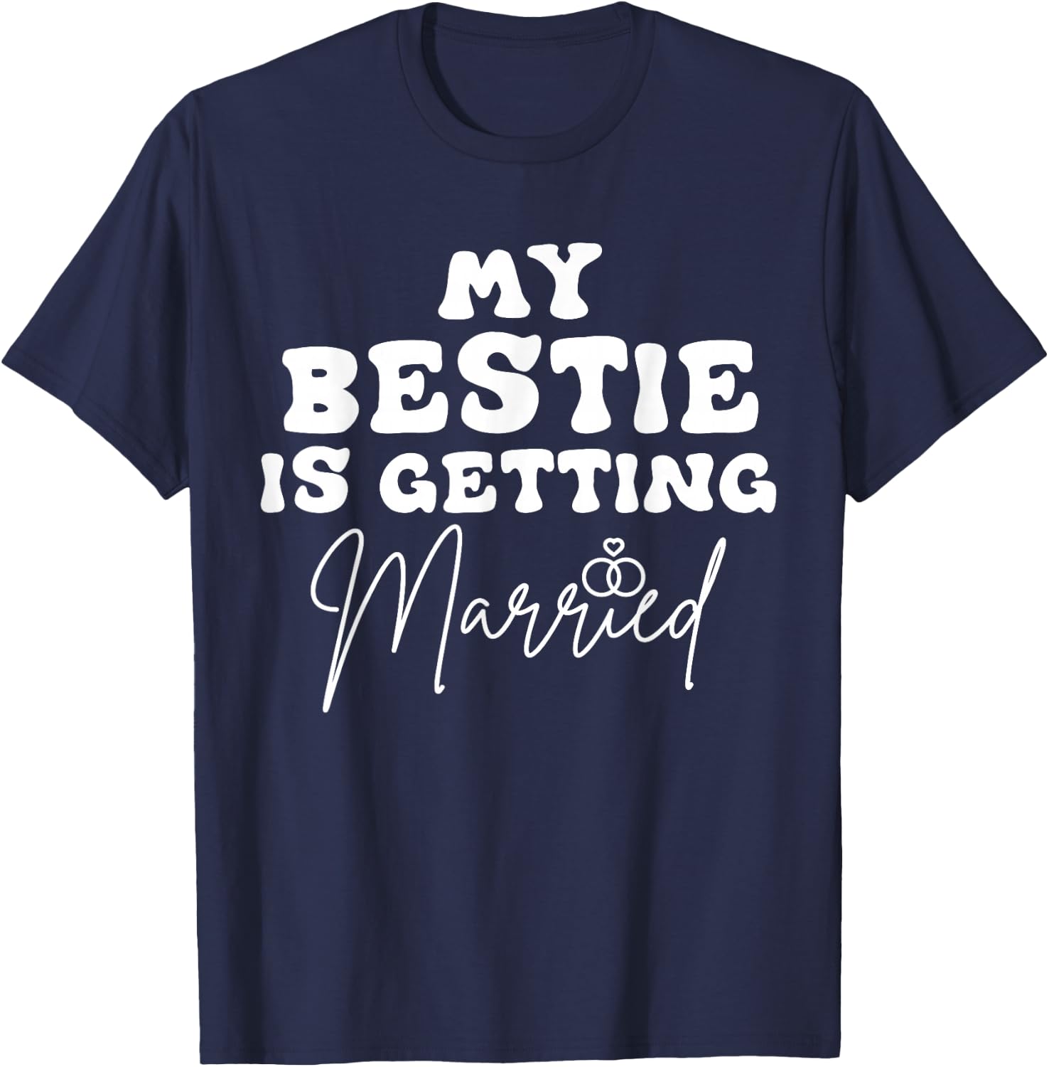 Funny Wedding Joke My Bestie Is Getting Married Cool Wedding T-Shirt - T-Shirt | Navy