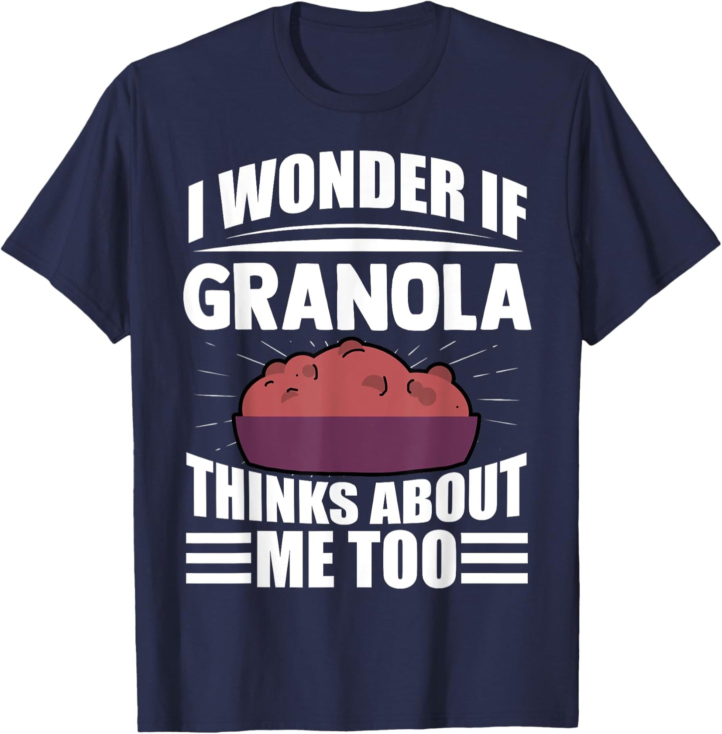 I Wonder If Granola Thinks About Me Too Funny Food Sayings T-Shirt - T-Shirt | Navy