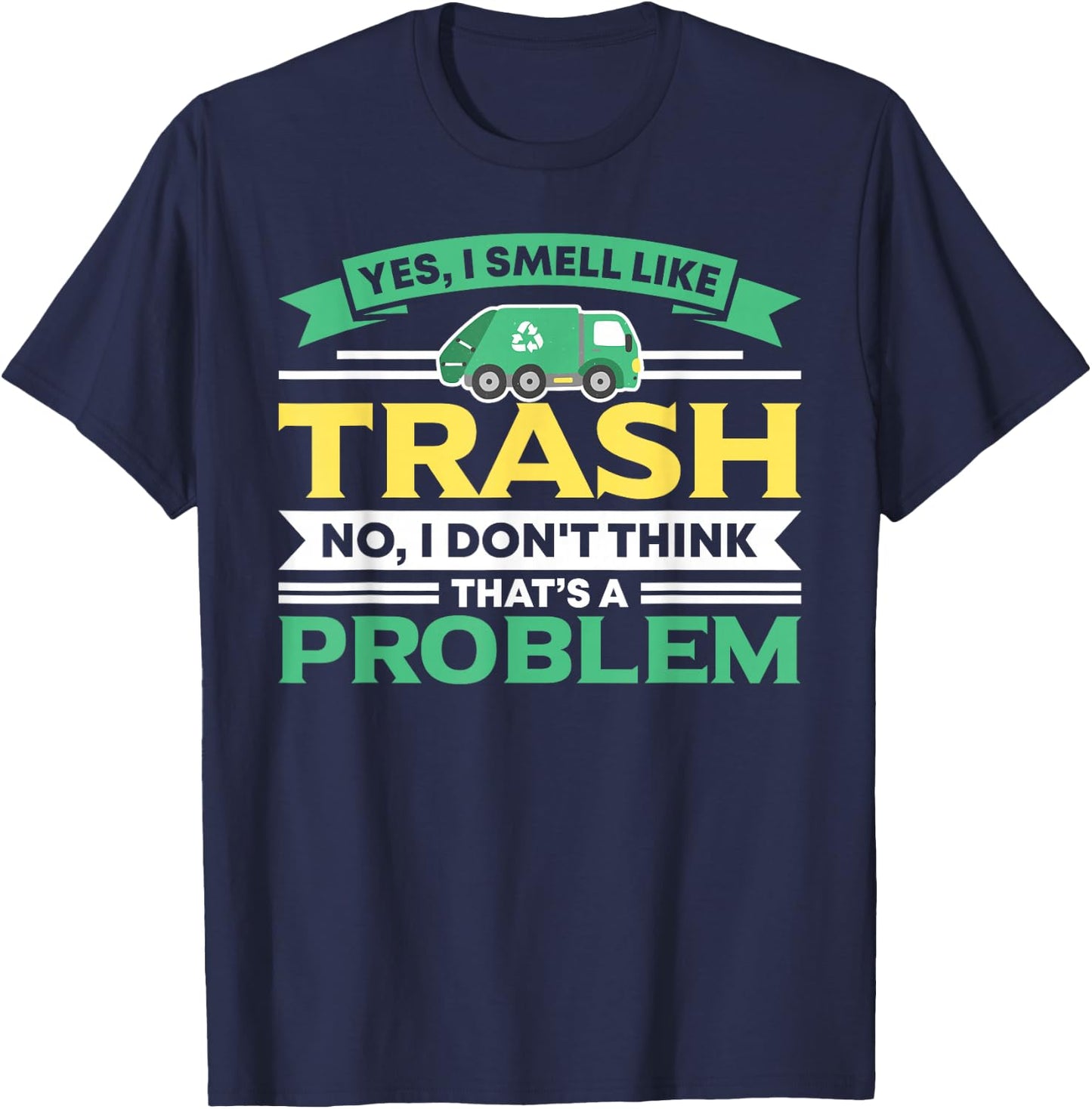 I Smell Like Trash No Problem Waste Management Garbage Truck T-Shirt - T-Shirt | Navy