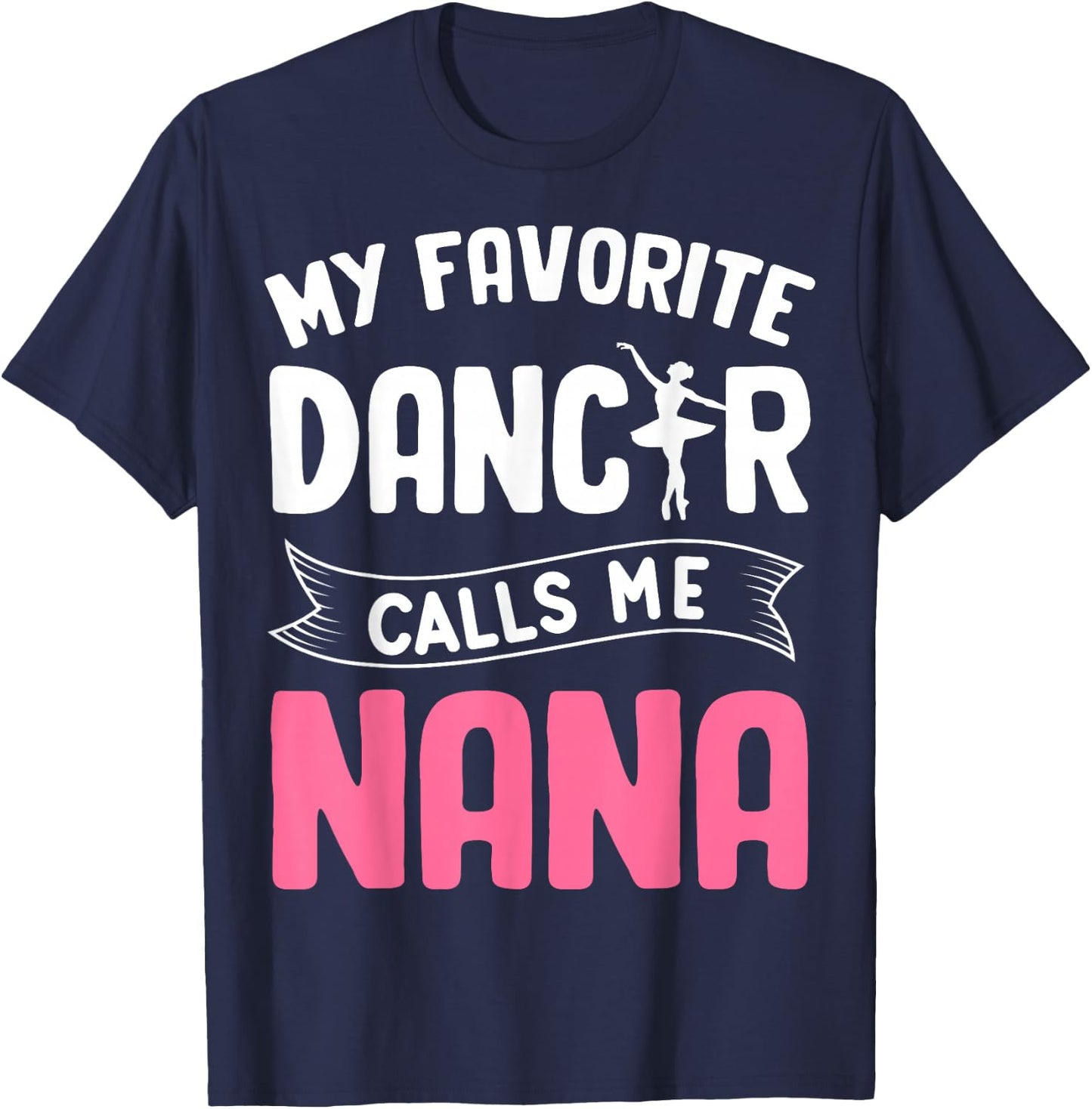 My Favorite Dancer Calls Me Nana Ballet Mother’s Day Ideas T-Shirt - T-Shirt | Navy