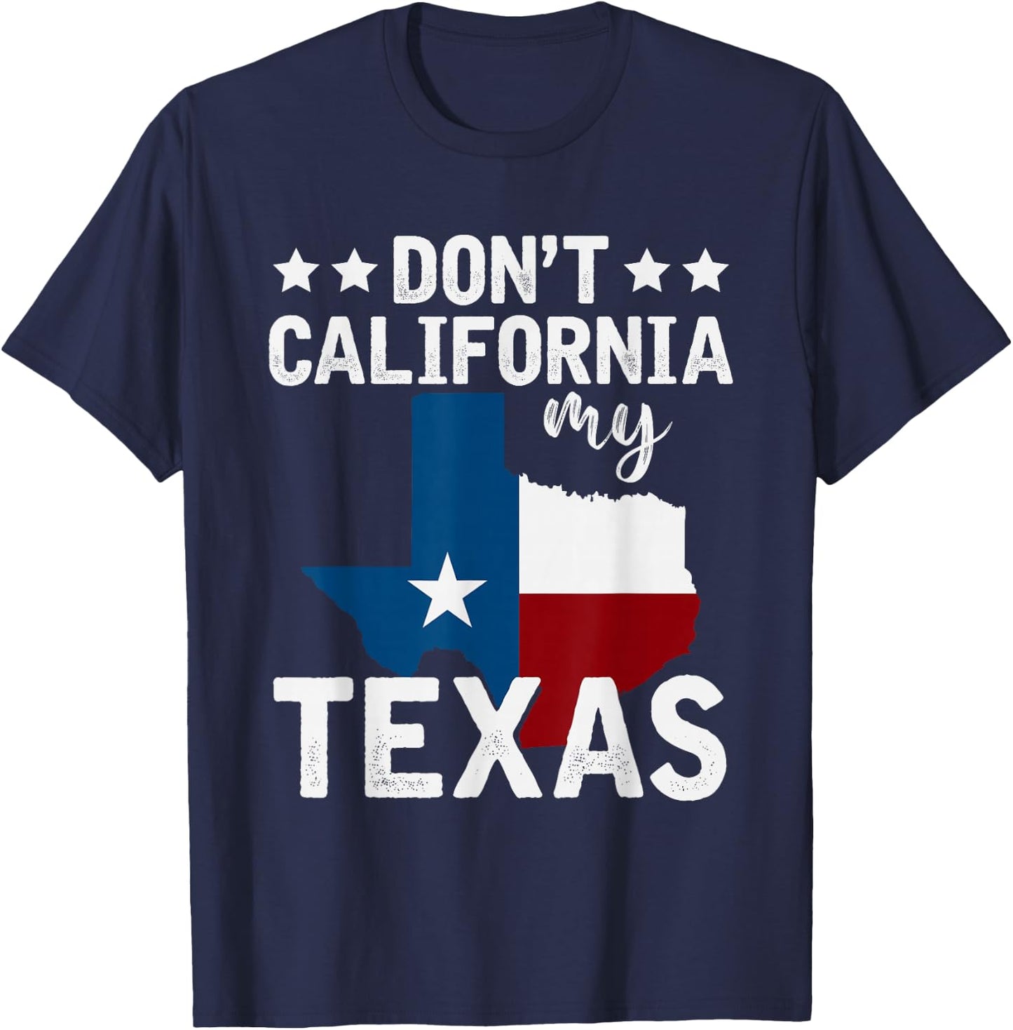 Funny Texas Flag Patriotic Texan Dont California My Texas T-Shirt - T-Shirt | Navy