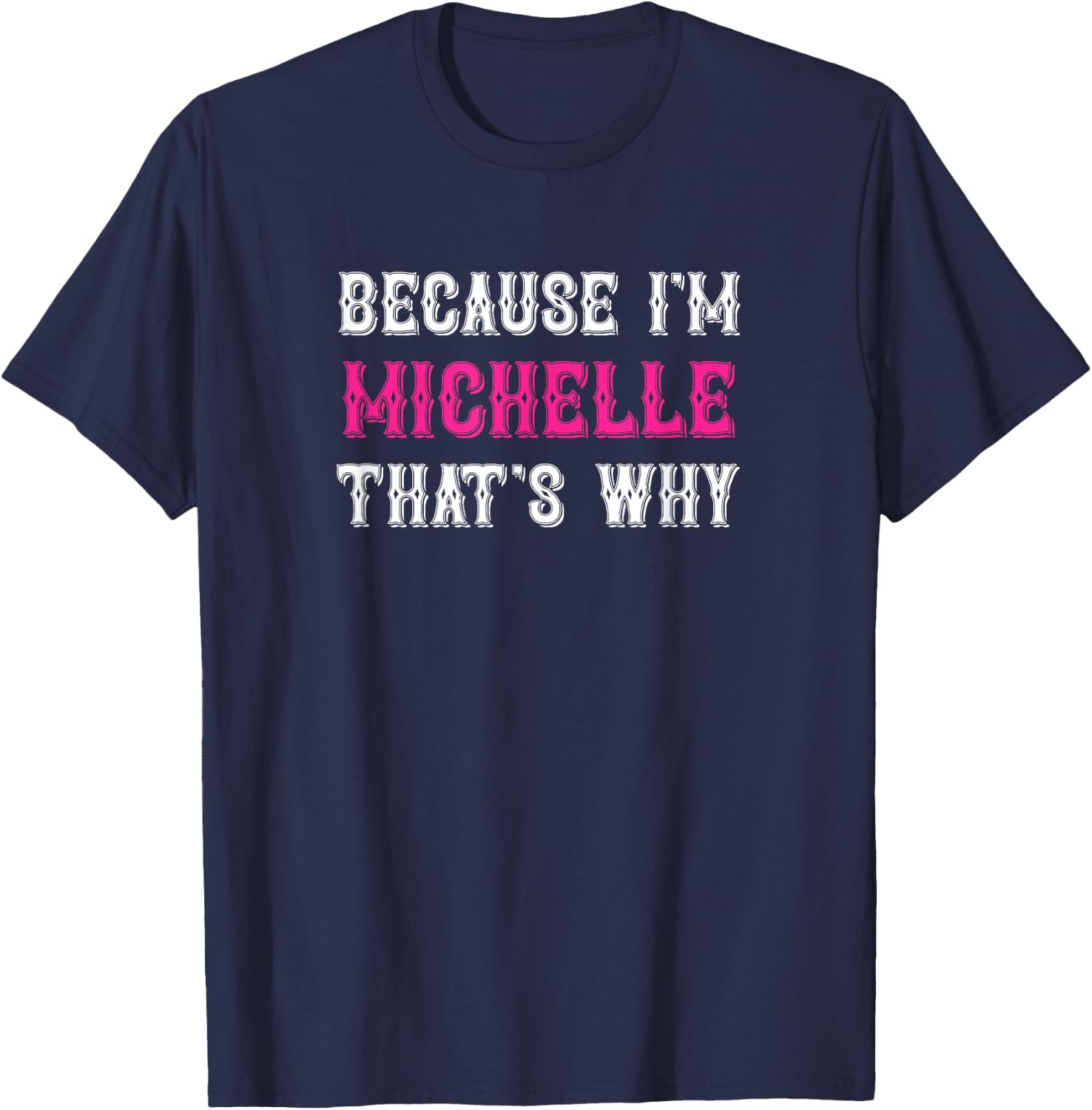 Michelle / Because I'm Michelle That's Why - Michelle Name T-Shirt - T-Shirt | Navy
