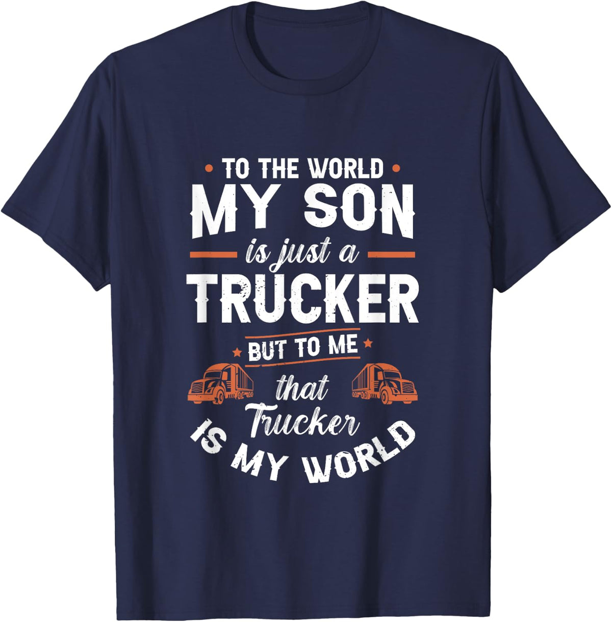To The World My Son Is Just A Trucker But to me Th | Trucker T-Shirt - T-Shirt | Navy