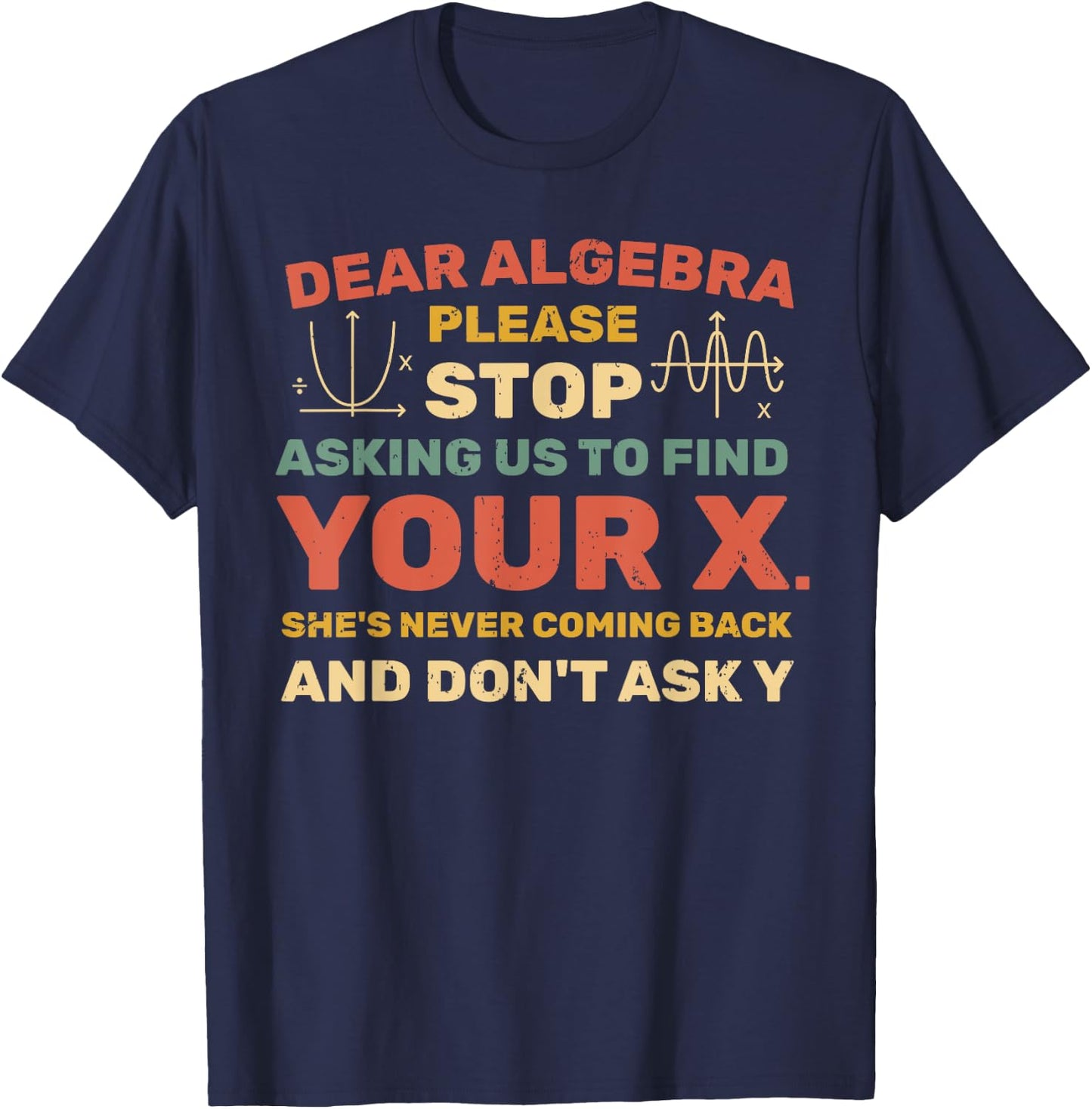 Dear Algebra Please Stop Asking Us to Find Your X T-Shirt - T-Shirt | Navy