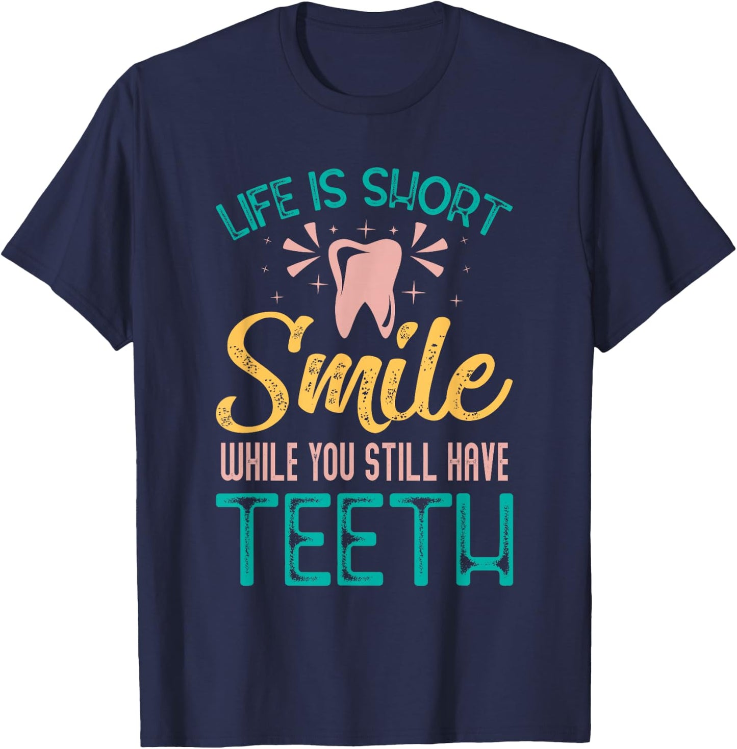 Life Is Short Smile While You Still Have Teeth - Dentist T-Shirt - T-Shirt | Navy