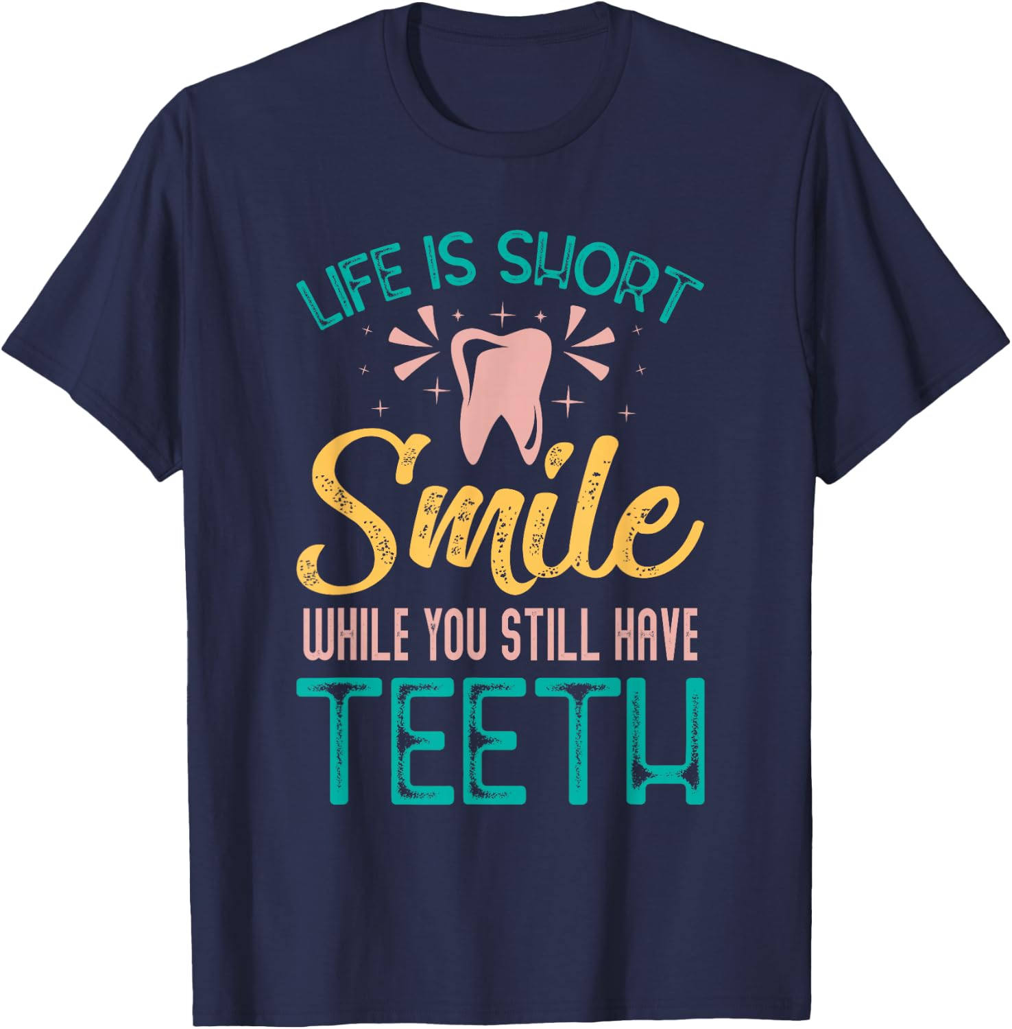 Life Is Short Smile While You Still Have Teeth - Dentist T-Shirt - T-Shirt | Navy