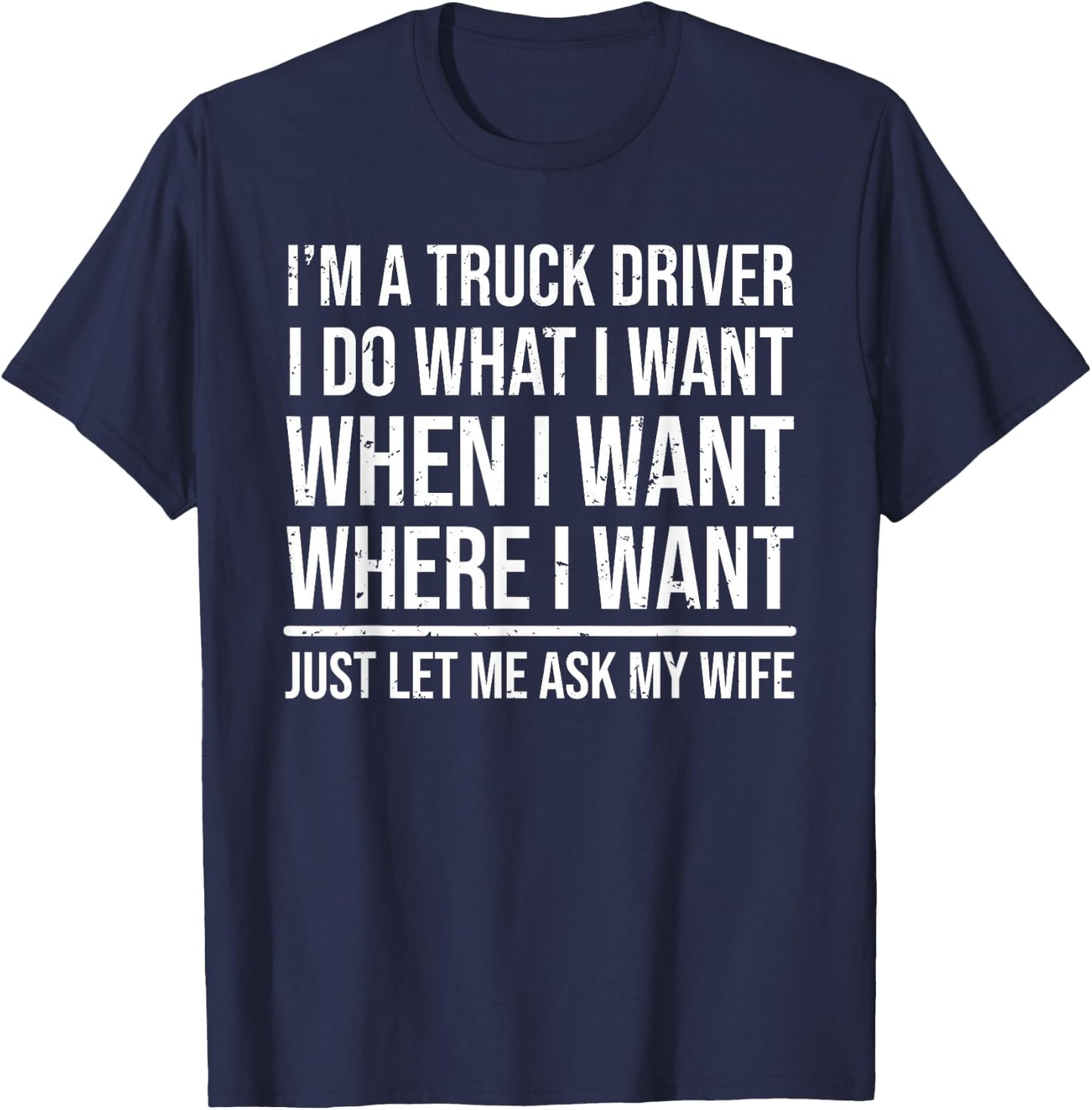 I'm A Truck Driver Funny Trucker Husband Ask My Wife T-Shirt - T-Shirt | Navy