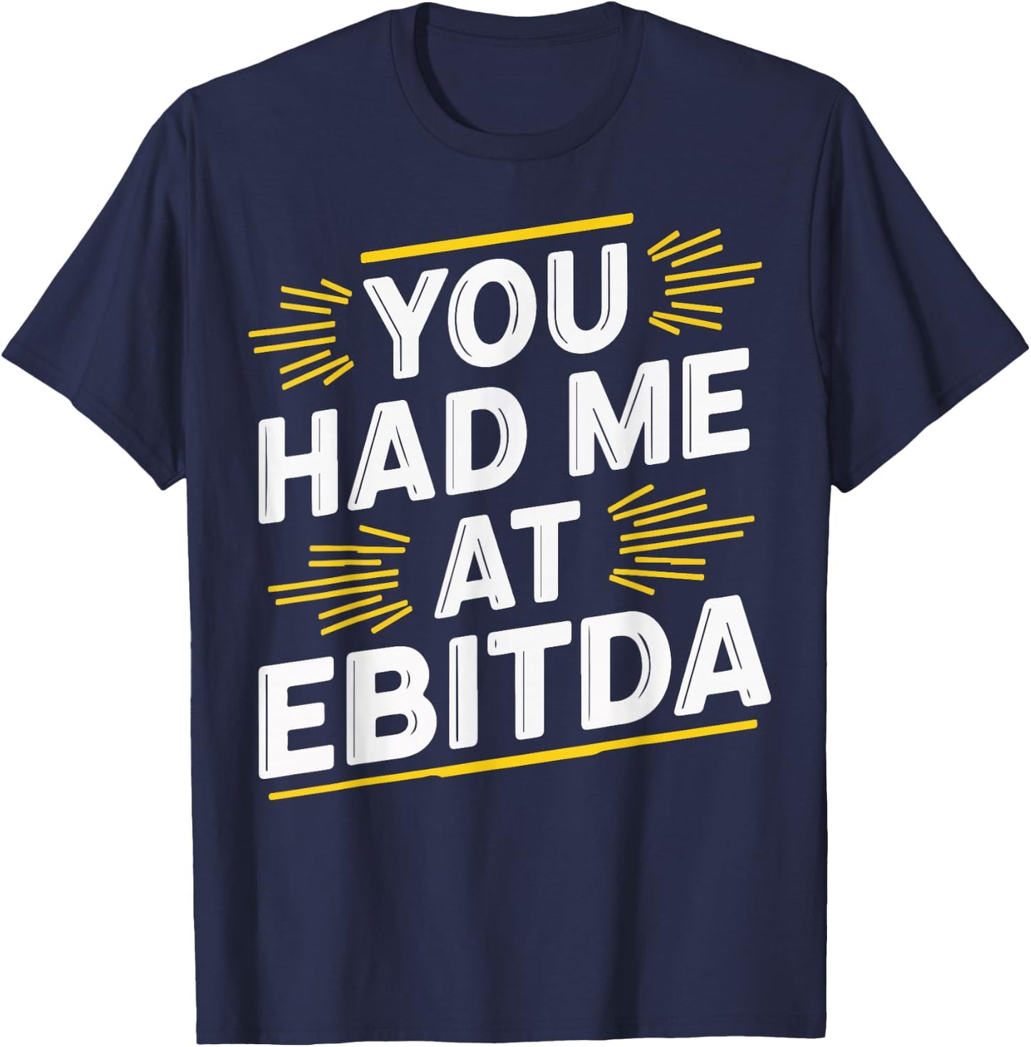 You Had Me At EBITDA T-Shirt - T-Shirt | Navy