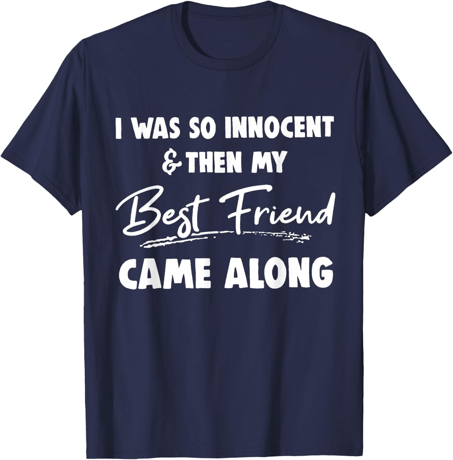 I was so innocent then my best friend came along Funny BFF T-Shirt - T-Shirt | Navy