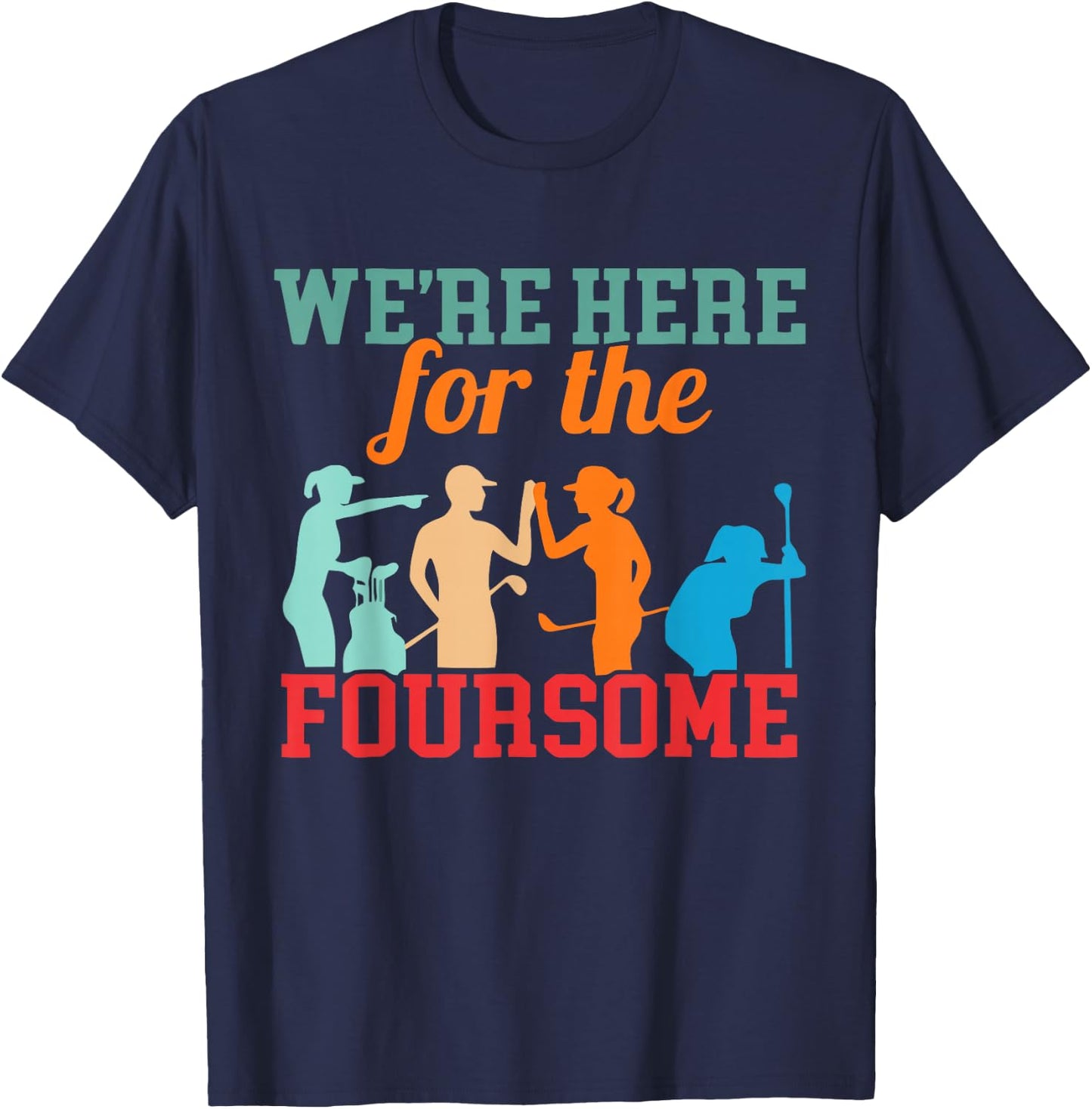 We're Here For The Foursome Funny Sarcasm Golf Lover Golfer T-Shirt - T-Shirt | Navy