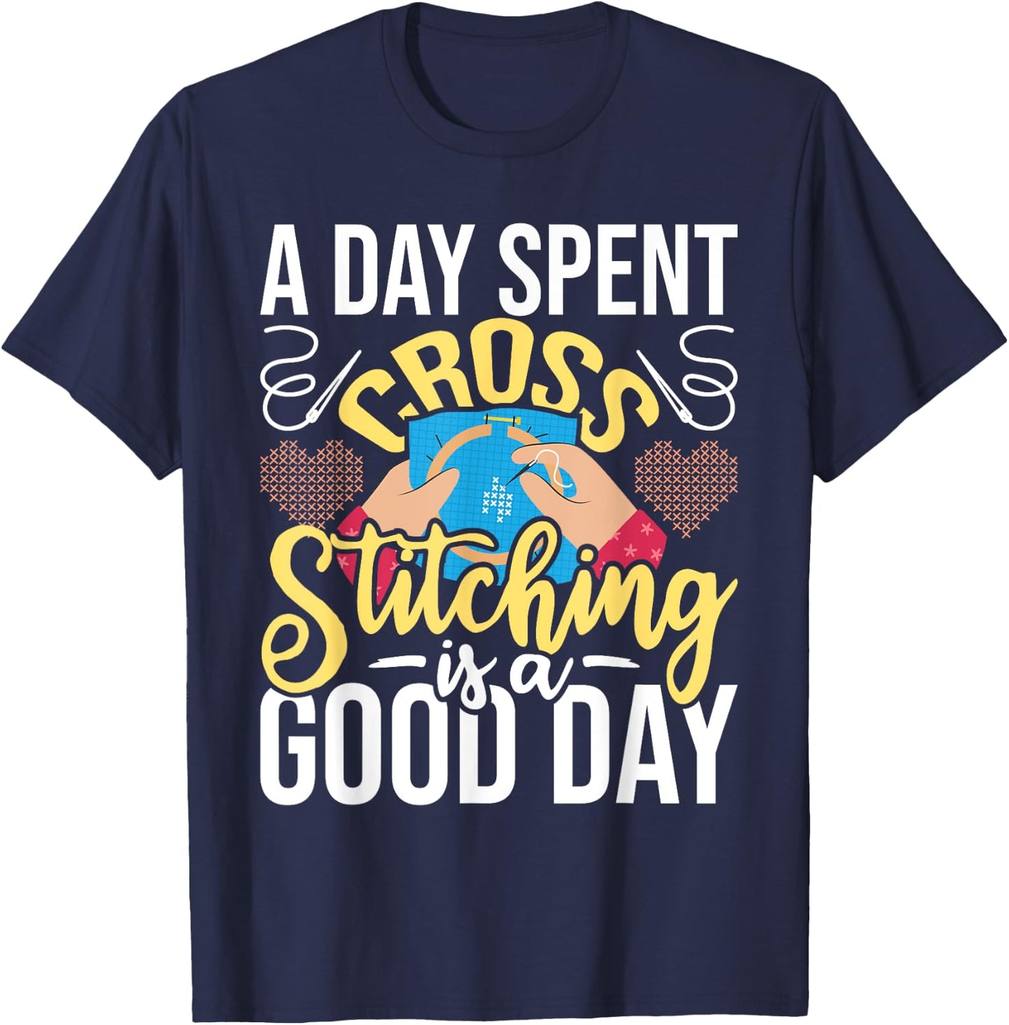 A Day Spent Cross Stitching Is A Good Day - Cross Stitcher T-Shirt - T-Shirt | Navy