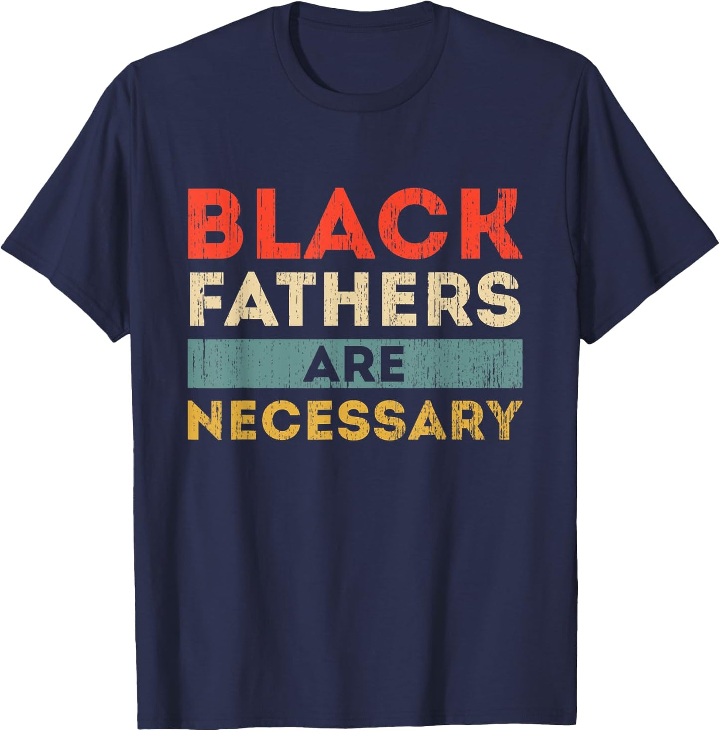 Black Fathers Are Necessary Strong African American Leader T-Shirt - T-Shirt | Navy