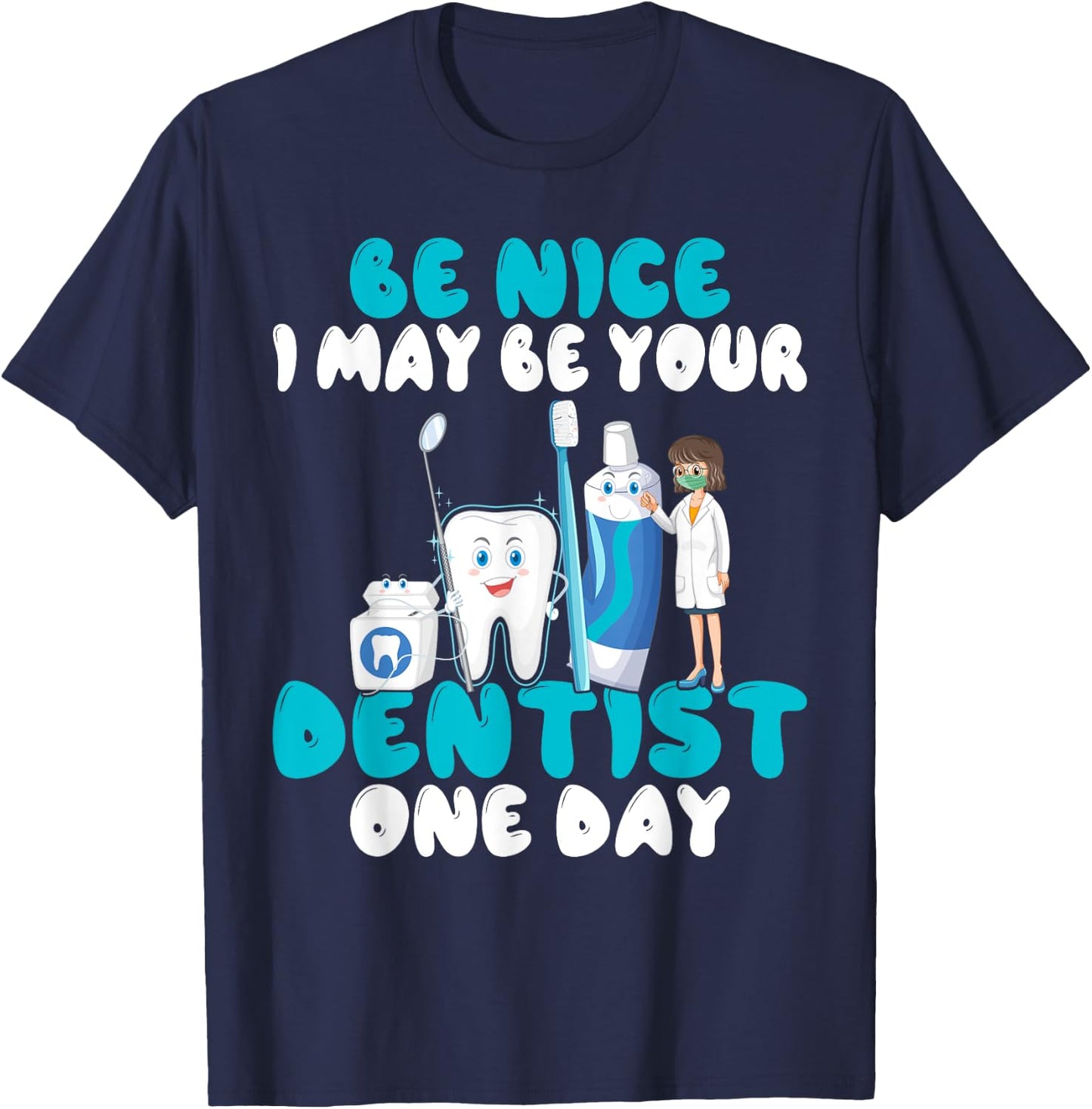 Be nice i may be your Dentist one Day Dentist T-Shirt - T-Shirt | Navy