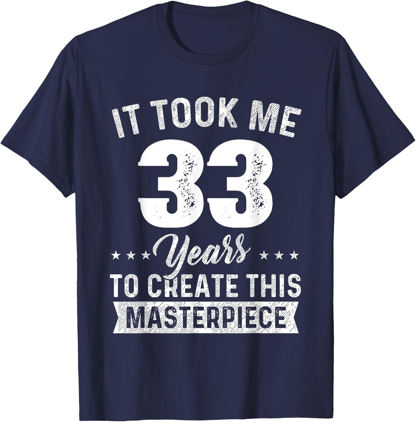 It Took Me 33 Years Masterpiece 33rd Birthday 33 Years Old T-Shirt - T-Shirt | Navy