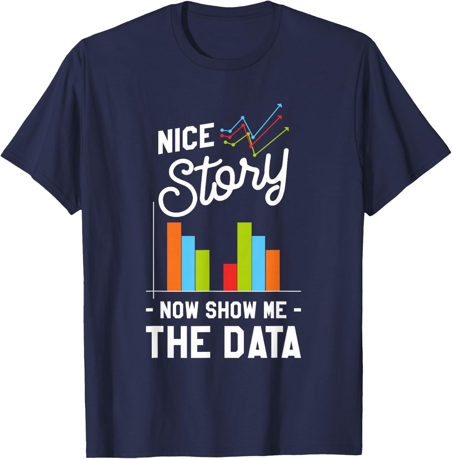 Nice Story Now Show Me The Data T-Shirt - T-Shirt | Navy