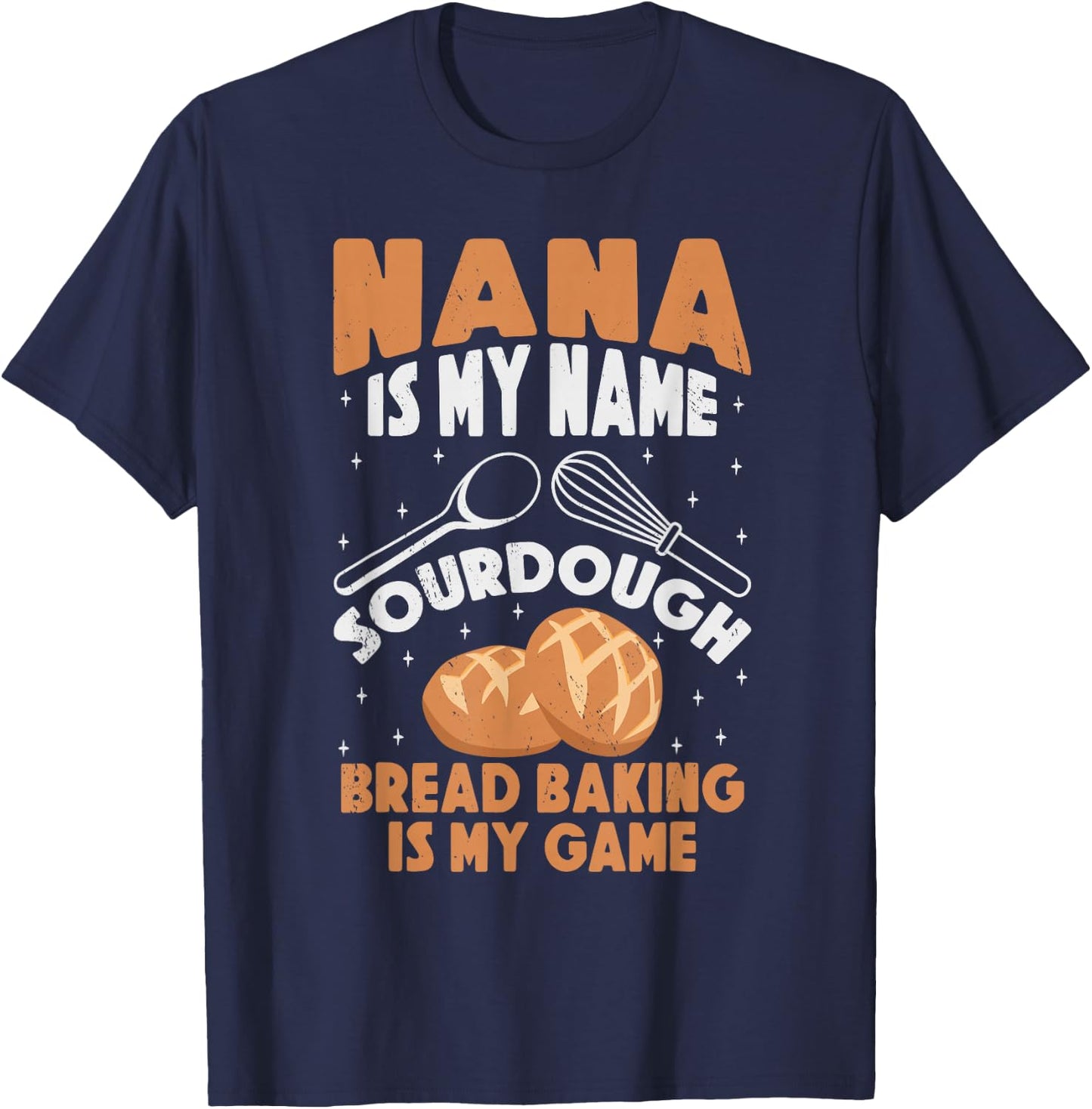 Nana is My Name Sourdough Bread Baking Is My Game Grandma T-Shirt - T-Shirt | Navy