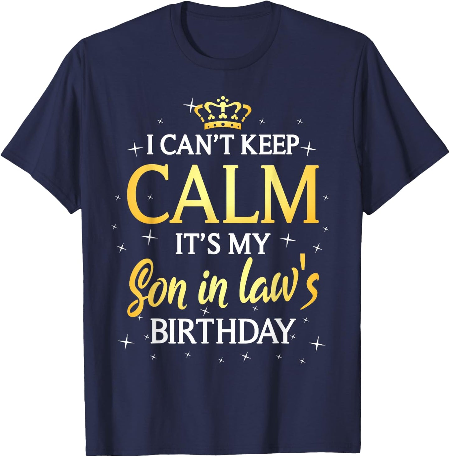 I Can't Keep Calm It's My Son in law Birthday Gift Bday T-Shirt - T-Shirt | Navy