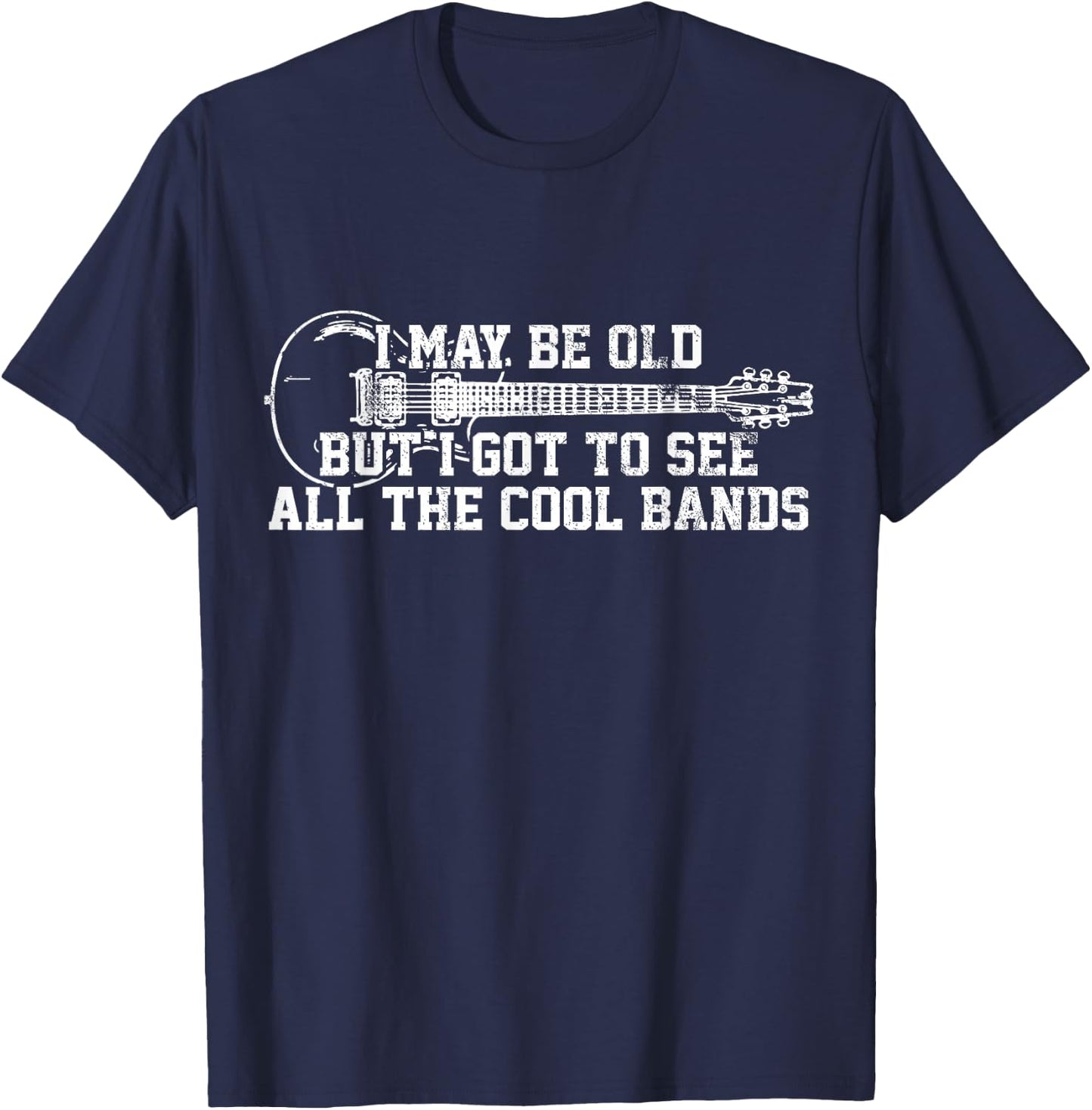 I May Be Old But I Got To See All The Cool Bands - Guitar T-Shirt - T-Shirt | Navy