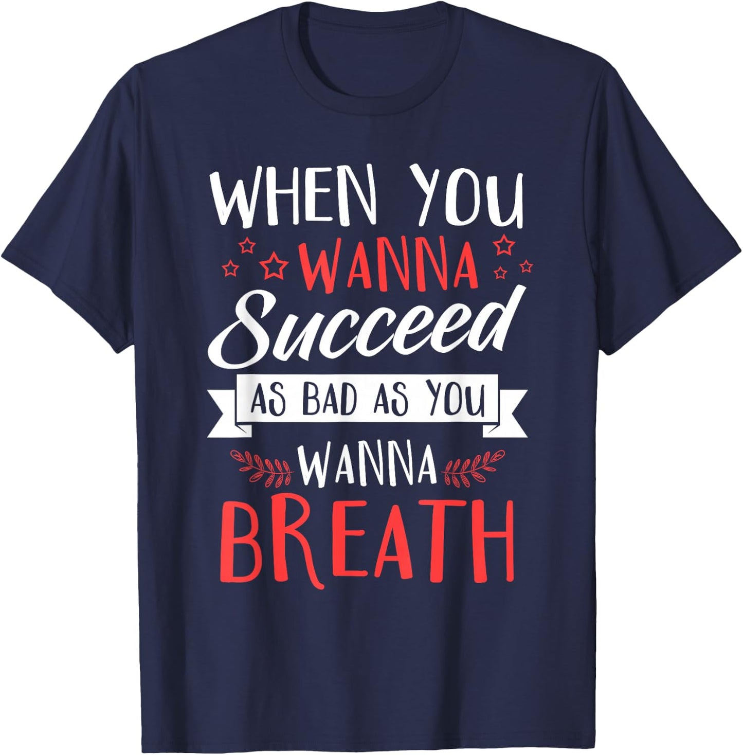 When You Wanna Succeed As Bad As You Wanna Breath - Gift T-Shirt - T-Shirt | Navy