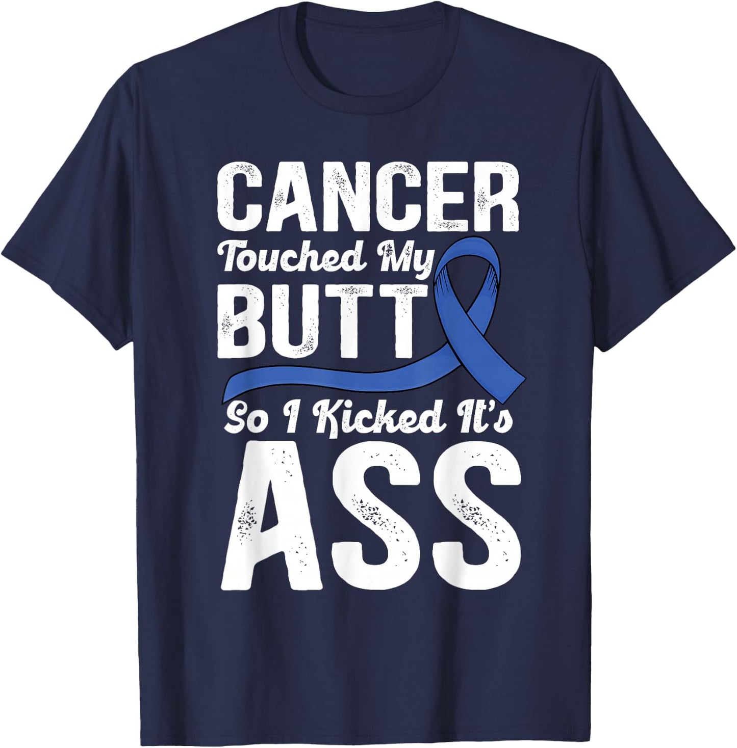 Cancer Touched My Butt so I Kicked it's Ass Colon Cancer T-Shirt - T-Shirt | Navy