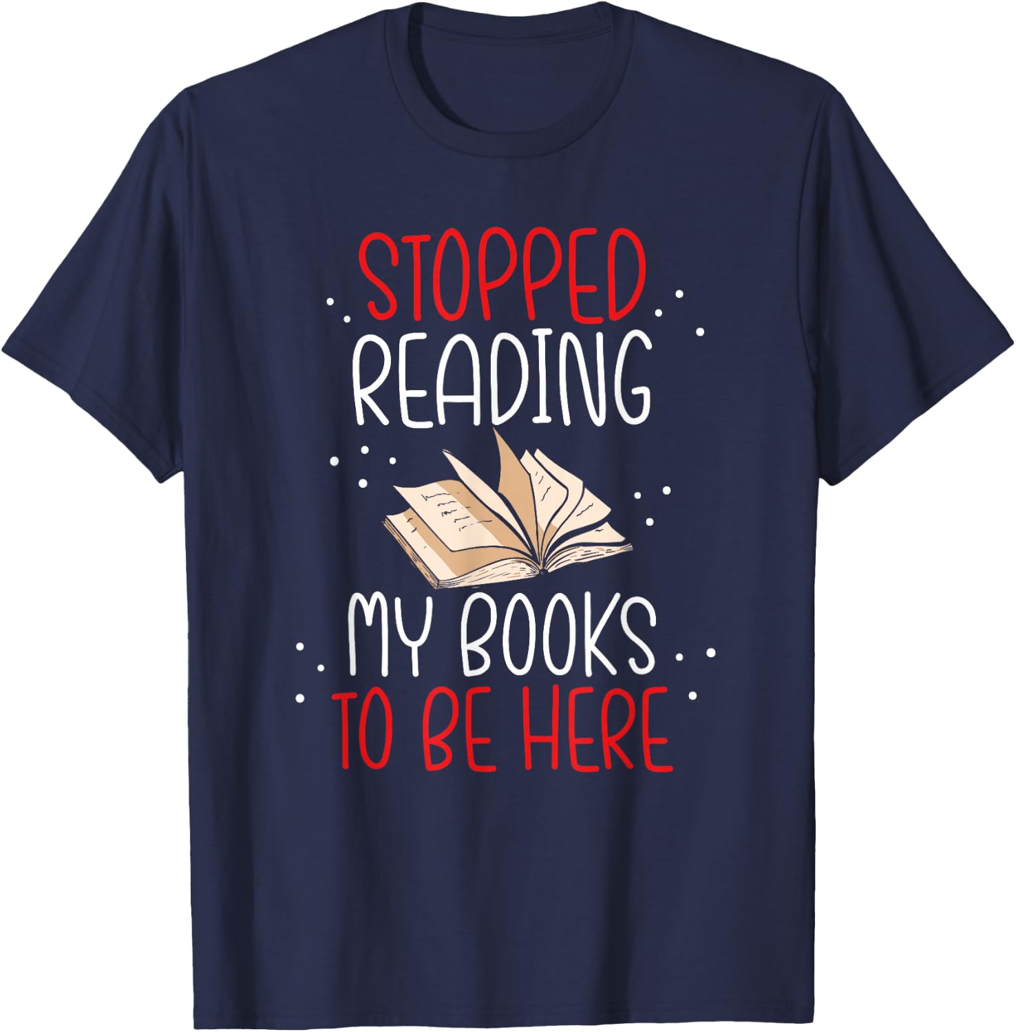 I Stopped Reading My Book To Be Here Bookworm Book Lovers T-Shirt - T-Shirt | Navy