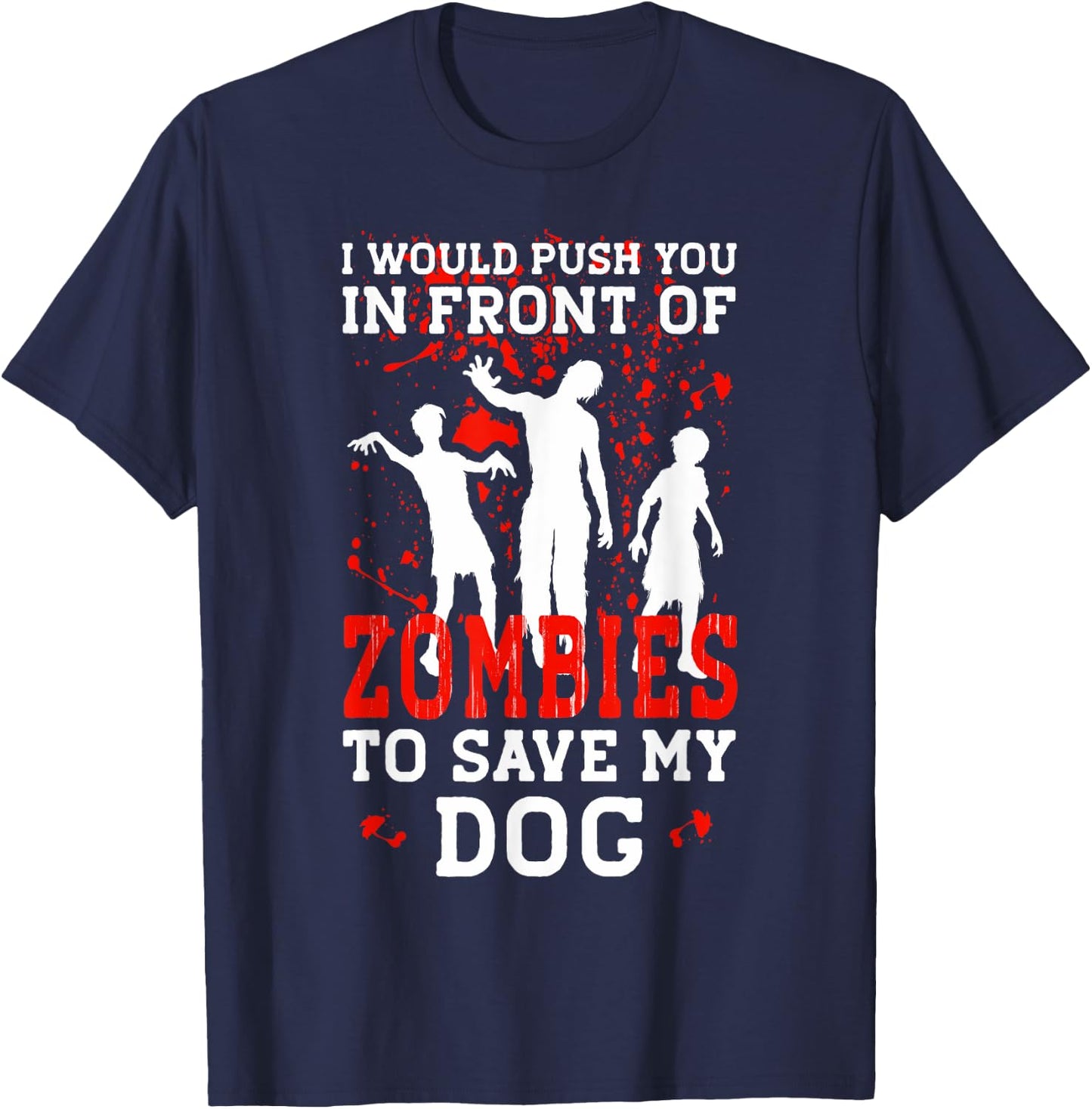 I Would Push You In Front Of Zombies To Save My Dog Men Women Kids T-Shirt - T-Shirt | Navy