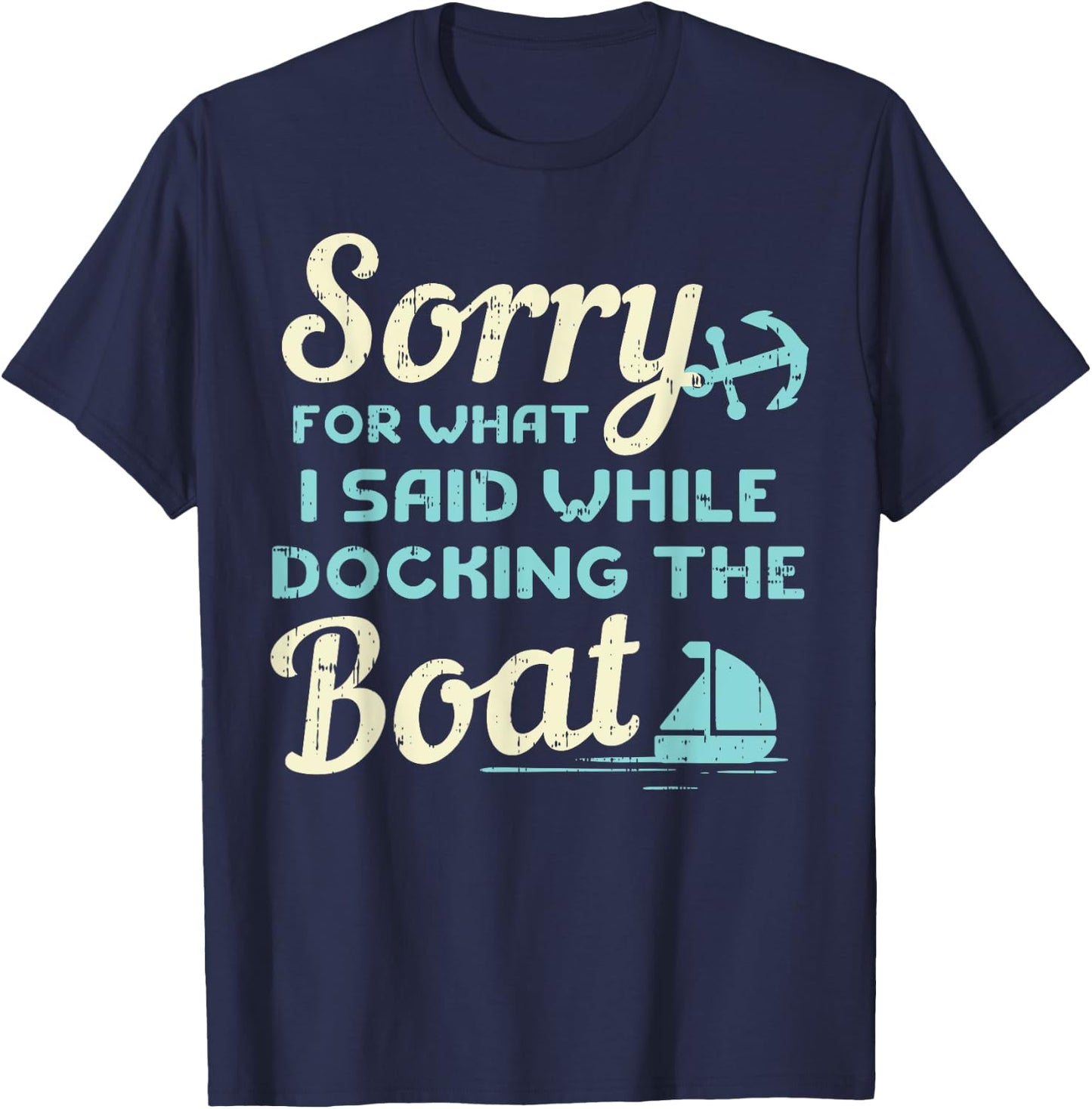 Sorry For What I Said While Docking The Boat Boater Gift T-Shirt - T-Shirt | Navy